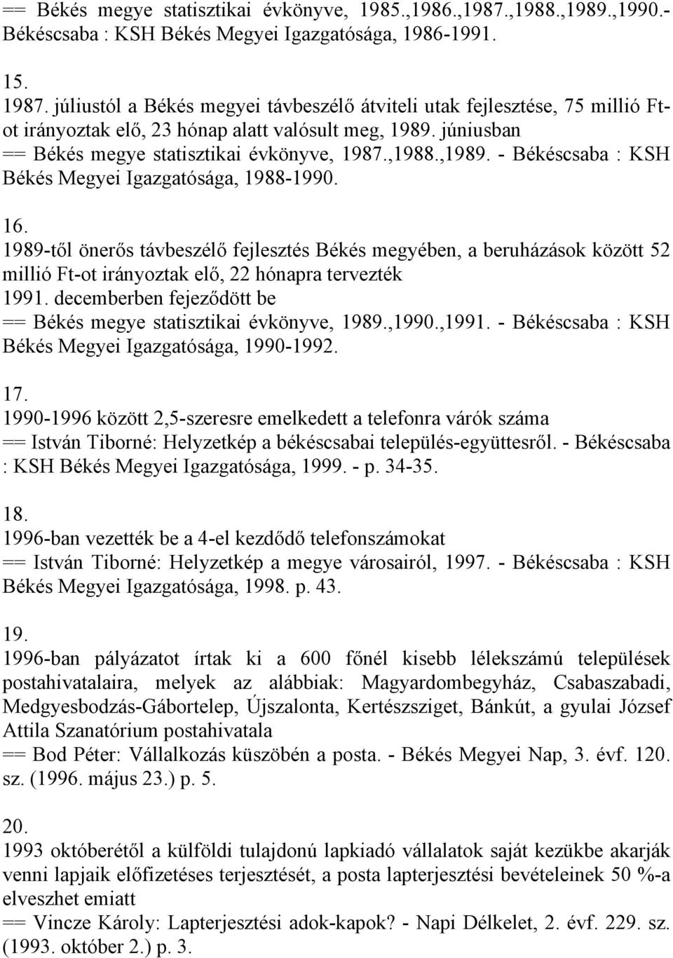 - Békéscsaba : KSH Békés Megyei Igazgatósága, 1988-1990. 16. 1989-től önerős távbeszélő fejlesztés Békés megyében, a beruházások között 52 millió Ft-ot irányoztak elő, 22 hónapra tervezték 1991.