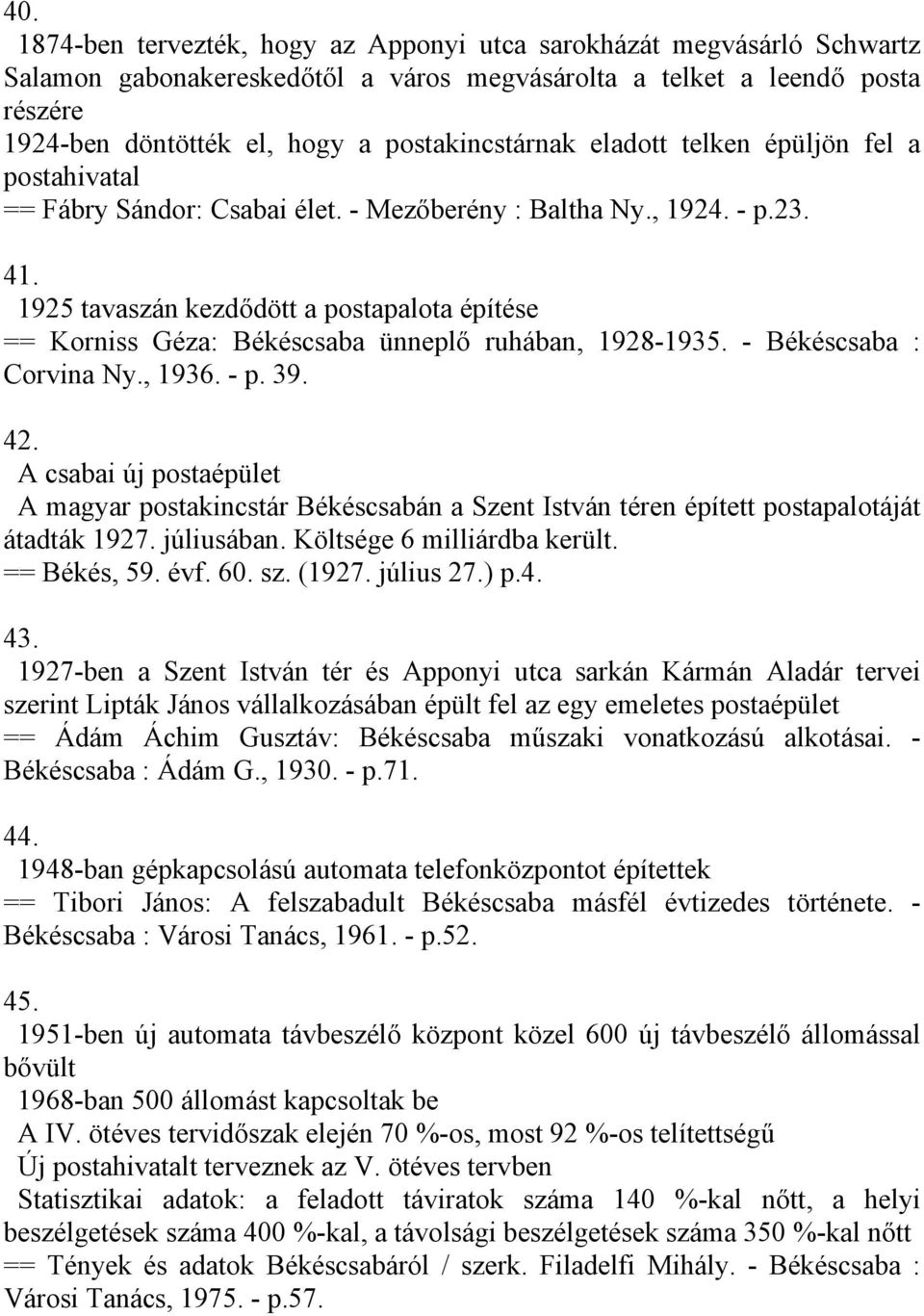 1925 tavaszán kezdődött a postapalota építése == Korniss Géza: Békéscsaba ünneplő ruhában, 1928-1935. - Békéscsaba : Corvina Ny., 1936. - p. 39. 42.