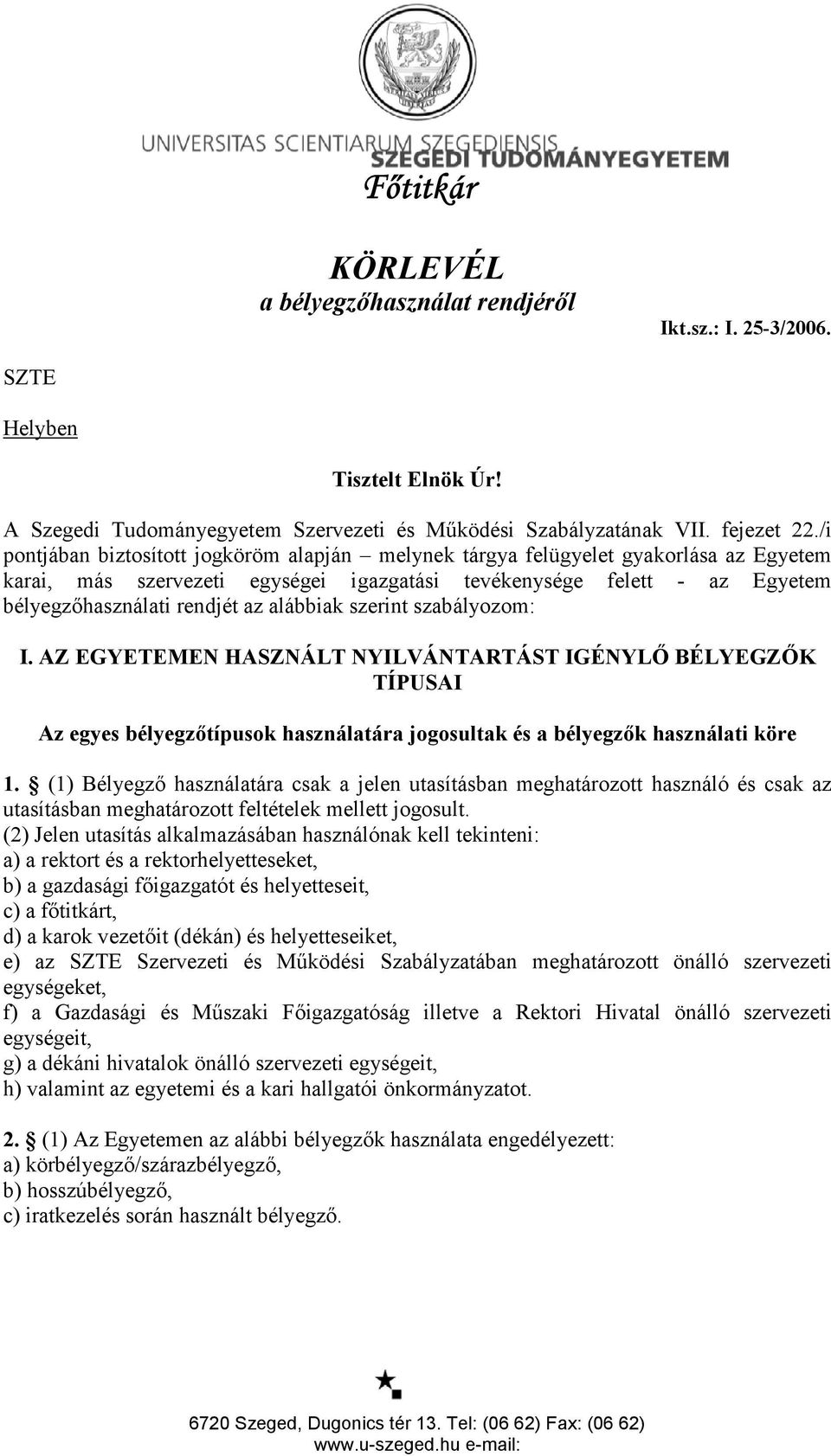 alábbiak szerint szabályozom: I. AZ EGYETEMEN HASZNÁLT NYILVÁNTARTÁST IGÉNYL' BÉLYEGZ'K TÍPUSAI Az egyes bélyegz1típusok használatára jogosultak és a bélyegz1k használati köre 1.