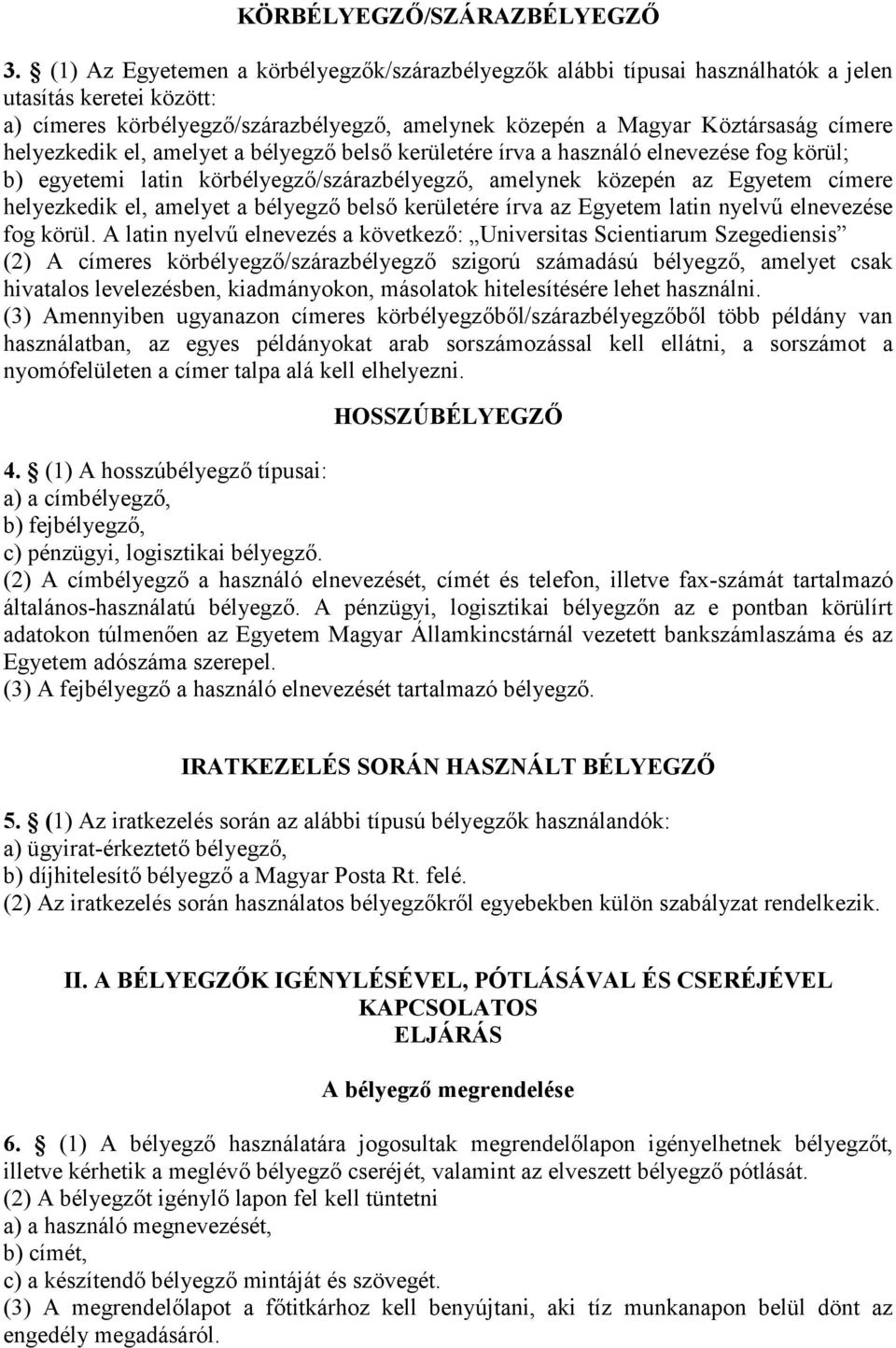 helyezkedik el, amelyet a bélyegz, bels, kerületére írva a használó elnevezése fog körül; b) egyetemi latin körbélyegz,/szárazbélyegz,, amelynek közepén az Egyetem címere helyezkedik el, amelyet a