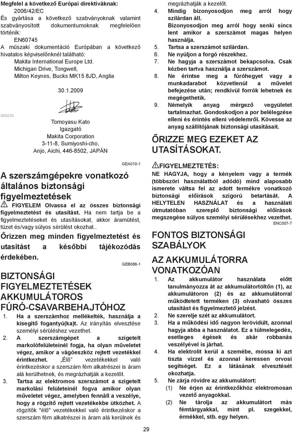 .2009 Tomoyasu Kato Igazgató Makita Corporation 3--8, Sumiyoshi-cho, Anjo, Aichi, 446-8502, JAPÁN megrázhatják a kezel t. 4. Mindig bizonyosodjon meg arról hogy szilárdan áll.