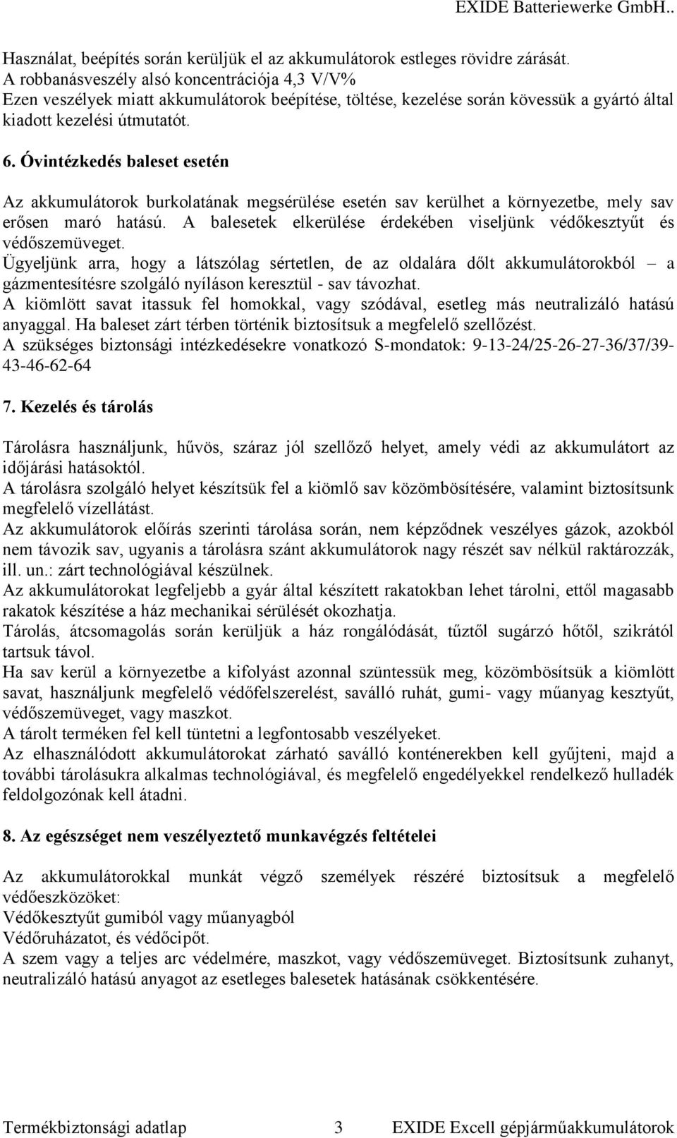 Óvintézkedés baleset esetén Az akkumulátorok burkolatának megsérülése esetén sav kerülhet a környezetbe, mely sav erősen maró hatású.
