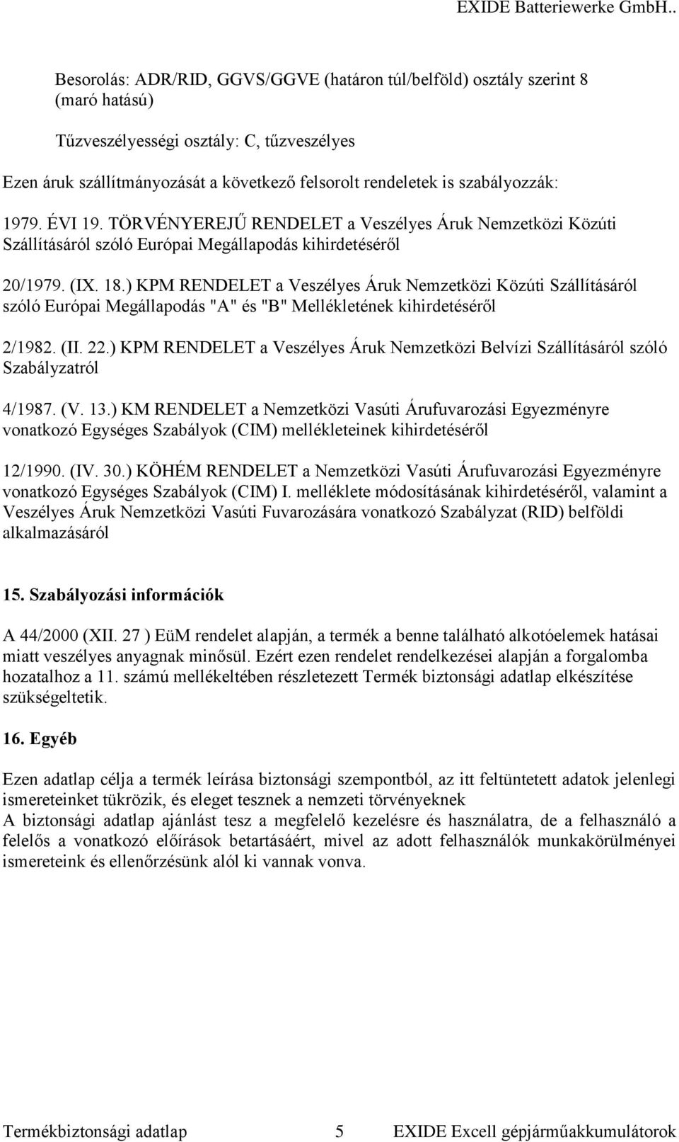 ) KPM RENDELET a Veszélyes Áruk Nemzetközi Közúti Szállításáról szóló Európai Megállapodás "A" és "B" Mellékletének kihirdetéséről 2/1982. (II. 22.