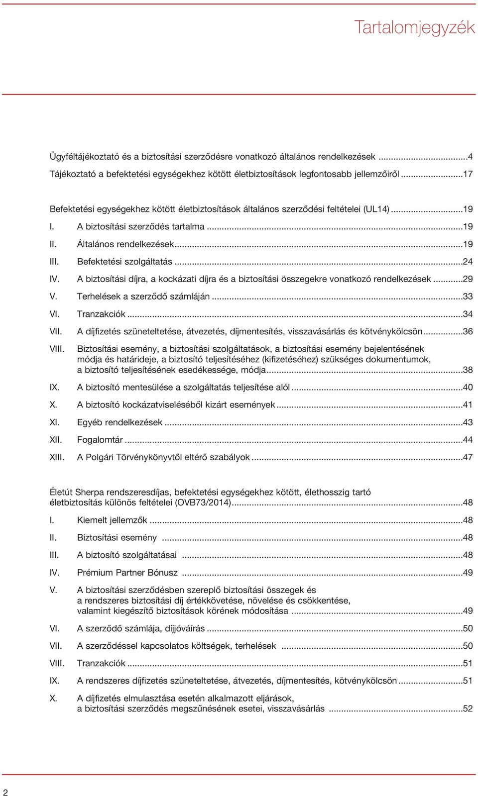 Befektetési szolgáltatás...24 IV. A biztosítási díjra, a kockázati díjra és a biztosítási összegekre vonatkozó rendelkezések...29 V. Terhelések a szerződő számláján...33 VI. Tranzakciók...34 VII.