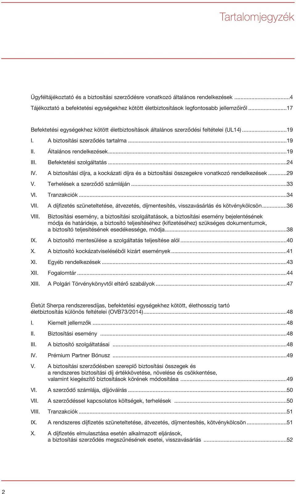 Befektetési szolgáltatás...24 IV. A biztosítási díjra, a kockázati díjra és a biztosítási összegekre vonatkozó rendelkezések...29 V. Terhelések a szerződő számláján...33 VI. Tranzakciók...34 VII.