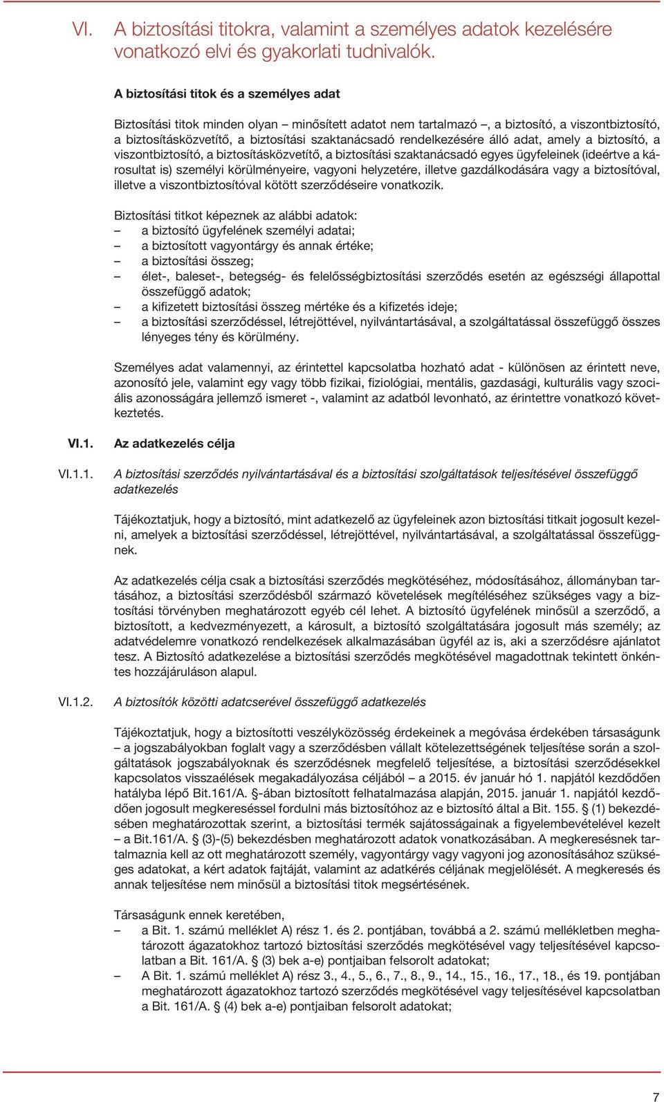 rendelkezésére álló adat, amely a biztosító, a viszontbiztosító, a biztosításközvetítő, a biztosítási szaktanácsadó egyes ügyfeleinek (ideértve a károsultat is) személyi körülményeire, vagyoni