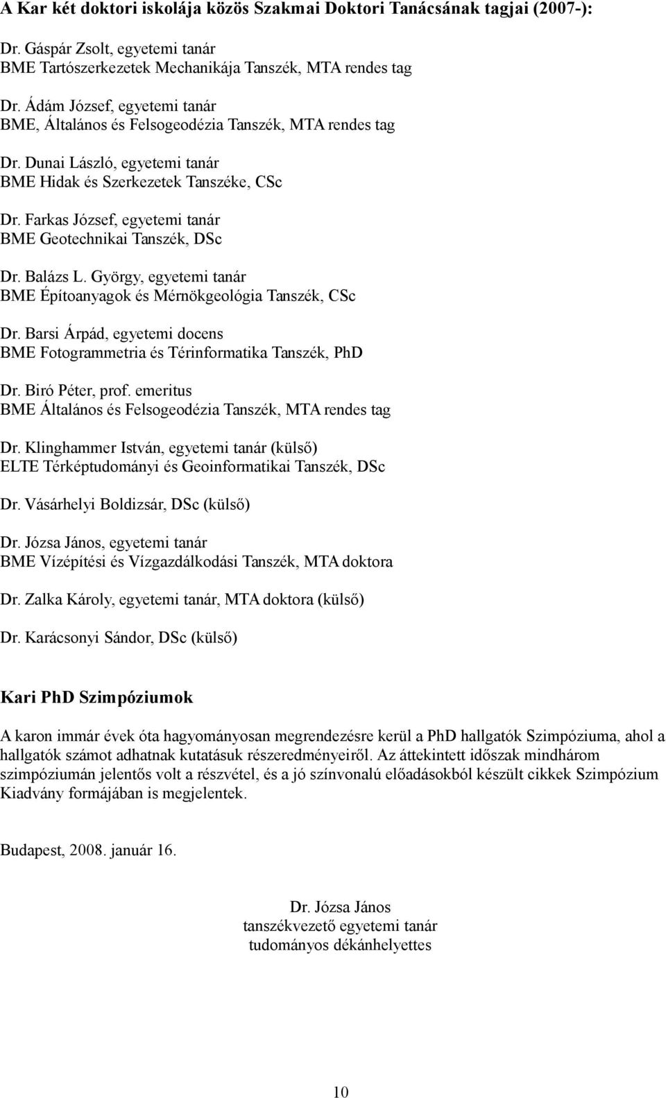 Farkas József, egyetemi tanár BME Geotechnikai Tanszék, DSc Dr. Balázs L. György, egyetemi tanár BME Építoanyagok és Mérnökgeológia Tanszék, CSc Dr.