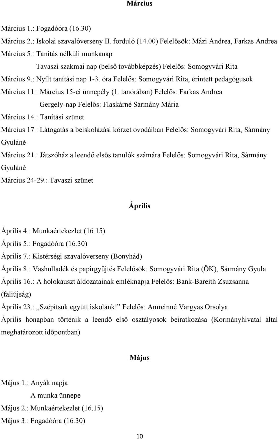 : Március 15-ei ünnepély (1. tanórában) Felelős: Farkas Andrea Gergely-nap Felelős: Flaskárné Sármány Mária Március 14.: Tanítási szünet Március 17.