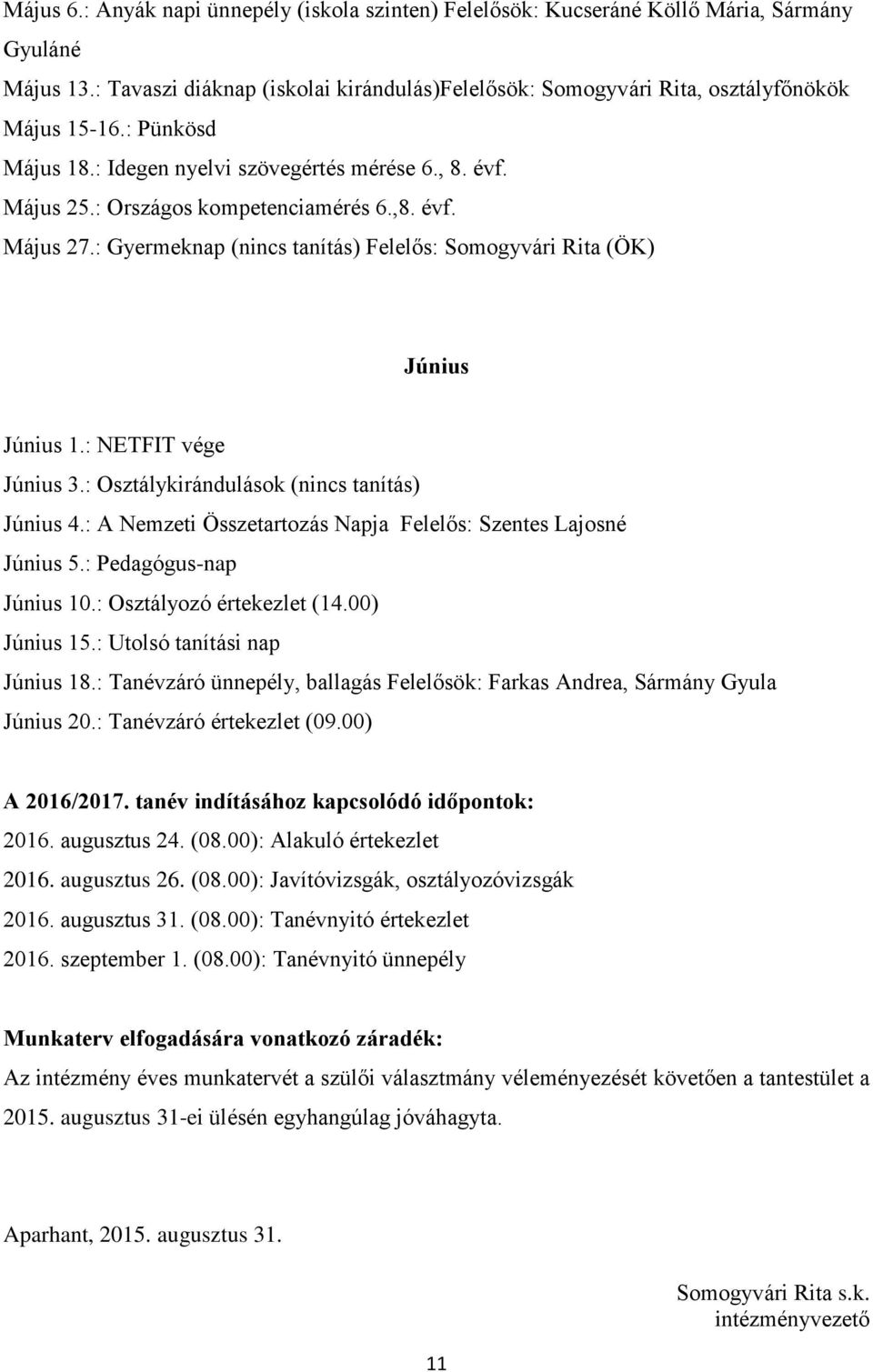 : NETFIT vége Június 3.: Osztálykirándulások (nincs tanítás) Június 4.: A Nemzeti Összetartozás Napja Felelős: Szentes Lajosné Június 5.: Pedagógus-nap Június 10.: Osztályozó értekezlet (14.