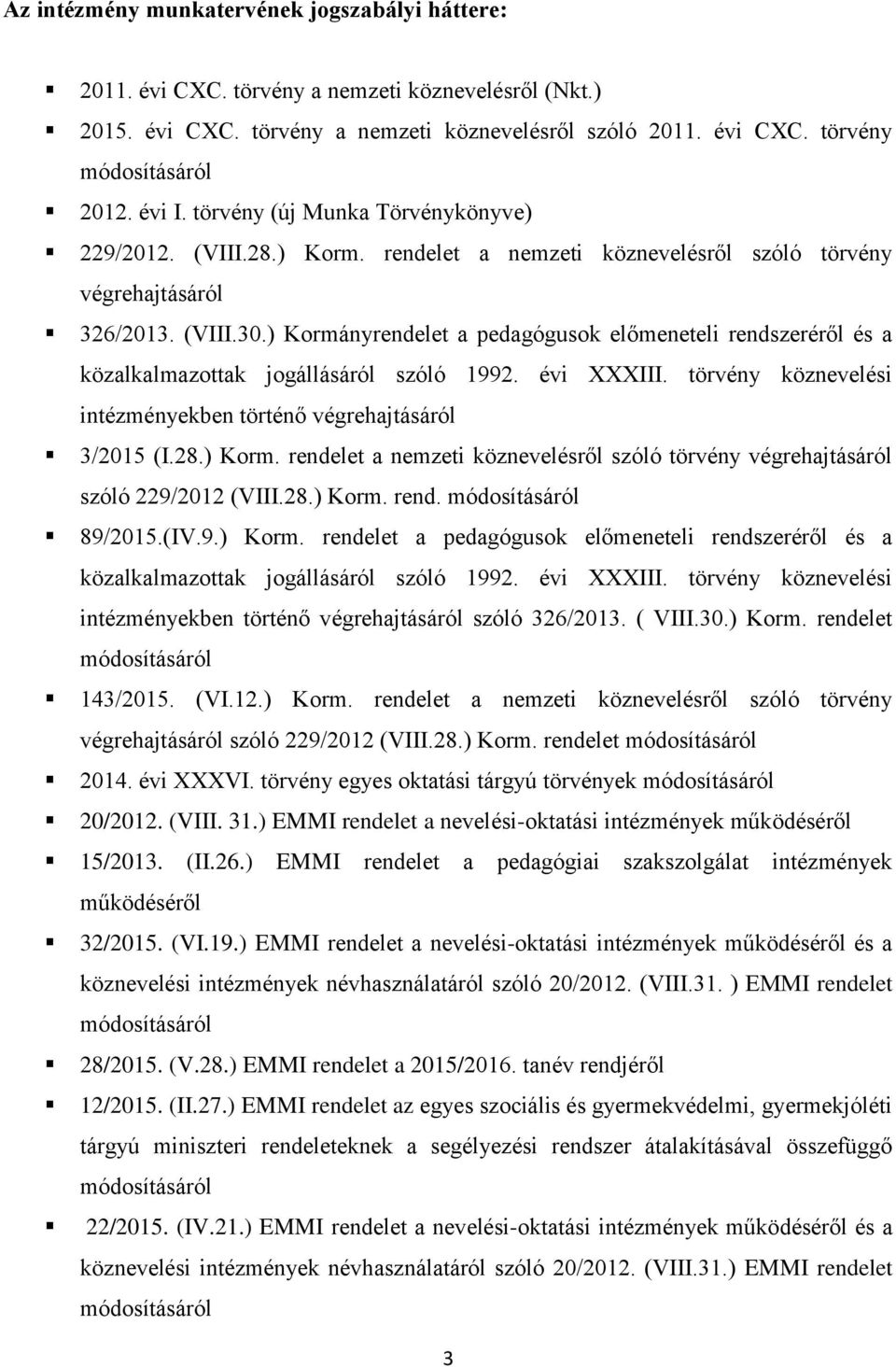 ) Kormányrendelet a pedagógusok előmeneteli rendszeréről és a közalkalmazottak jogállásáról szóló 1992. évi XXXIII. törvény köznevelési intézményekben történő végrehajtásáról 3/2015 (I.28.) Korm. rendelet a nemzeti köznevelésről szóló törvény végrehajtásáról szóló 229/2012 (VIII.