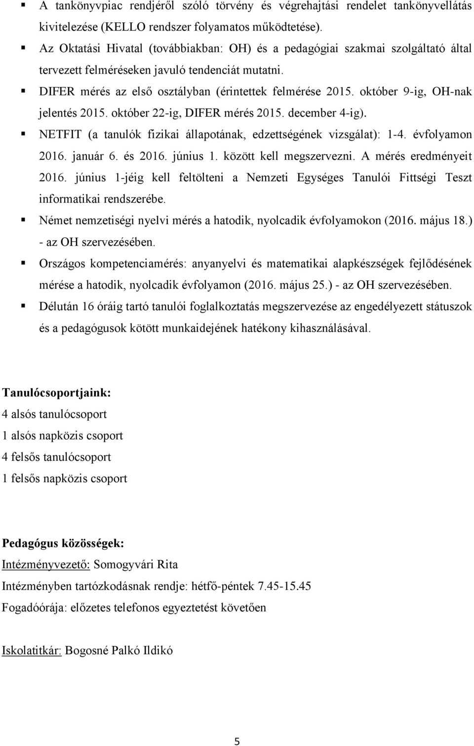 október 9-ig, OH-nak jelentés 2015. október 22-ig, DIFER mérés 2015. december 4-ig). NETFIT (a tanulók fizikai állapotának, edzettségének vizsgálat): 1-4. évfolyamon 2016. január 6. és 2016. június 1.