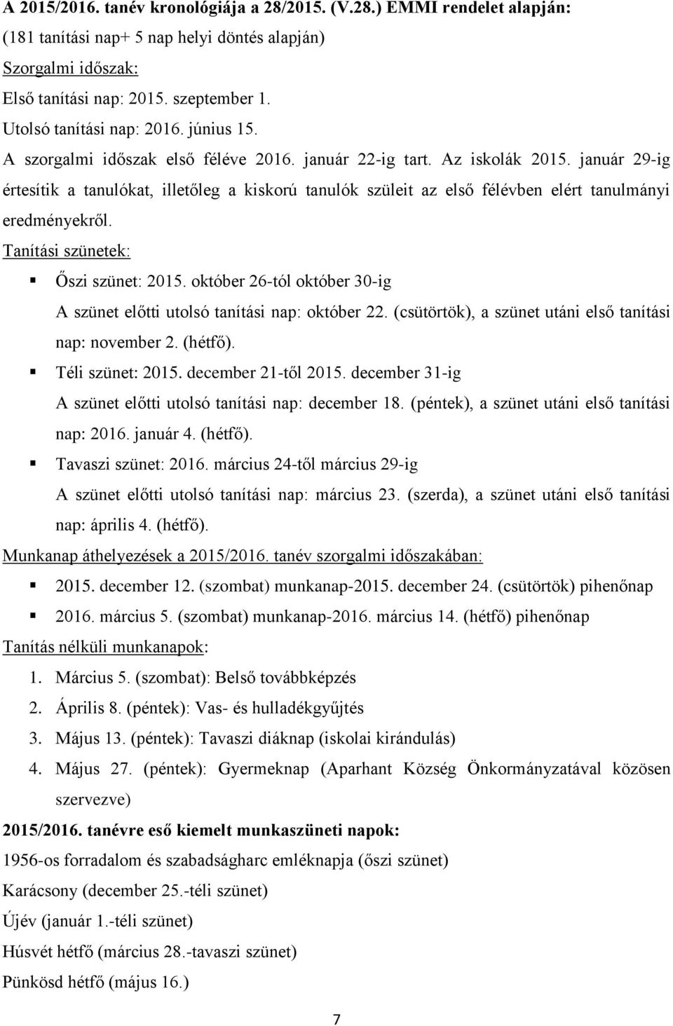 január 29-ig értesítik a tanulókat, illetőleg a kiskorú tanulók szüleit az első félévben elért tanulmányi eredményekről. Tanítási szünetek: Őszi szünet: 2015.