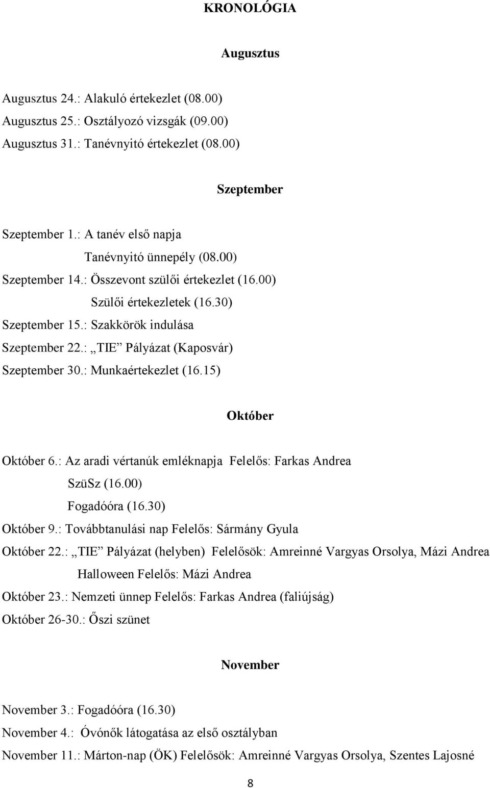 : TIE Pályázat (Kaposvár) Szeptember 30.: Munkaértekezlet (16.15) Október Október 6.: Az aradi vértanúk emléknapja Felelős: Farkas Andrea SzüSz (16.00) Fogadóóra (16.30) Október 9.