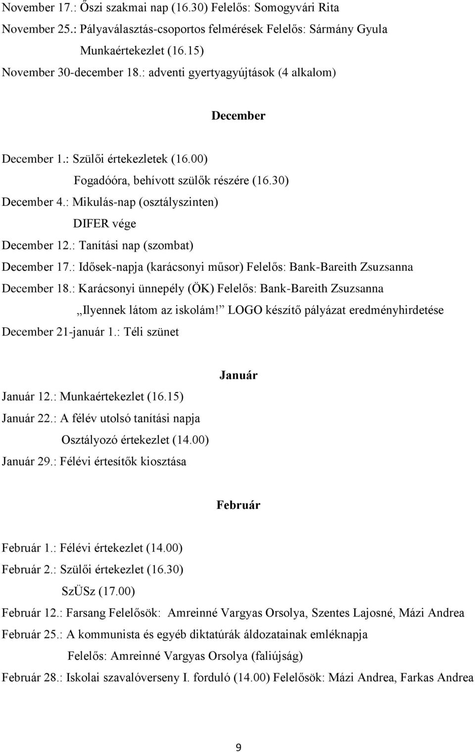 : Tanítási nap (szombat) December 17.: Idősek-napja (karácsonyi műsor) Felelős: Bank-Bareith Zsuzsanna December 18.: Karácsonyi ünnepély (ÖK) Felelős: Bank-Bareith Zsuzsanna Ilyennek látom az iskolám!