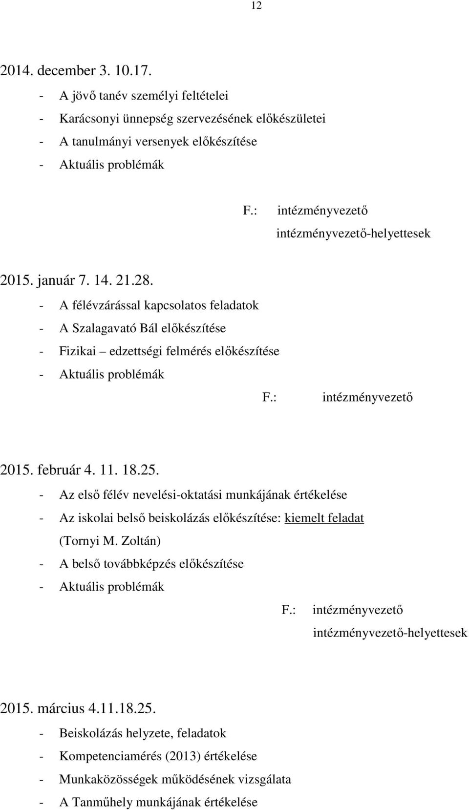 - A félévzárással kapcsolatos feladatok - A Szalagavató Bál előkészítése - Fizikai edzettségi felmérés előkészítése - Aktuális problémák F.: intézményvezető 2015. február 4. 11. 18.25.
