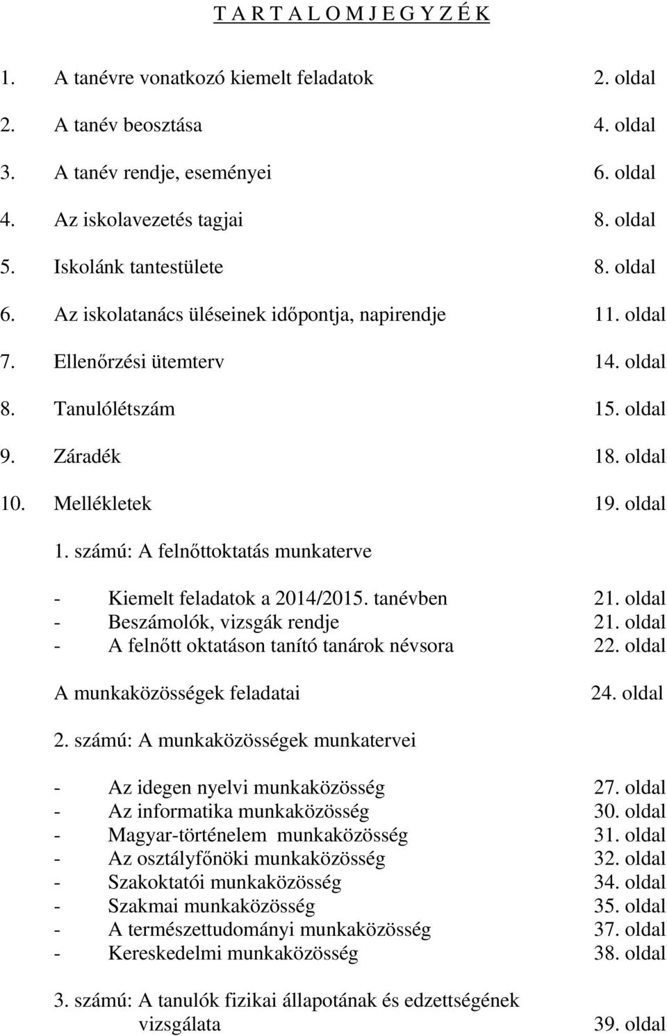 oldal 1. számú: A felnőttoktatás munkaterve - Kiemelt feladatok a 2014/2015. tanévben 21. oldal - Beszámolók, vizsgák rendje 21. oldal - A felnőtt oktatáson tanító tanárok névsora 22.
