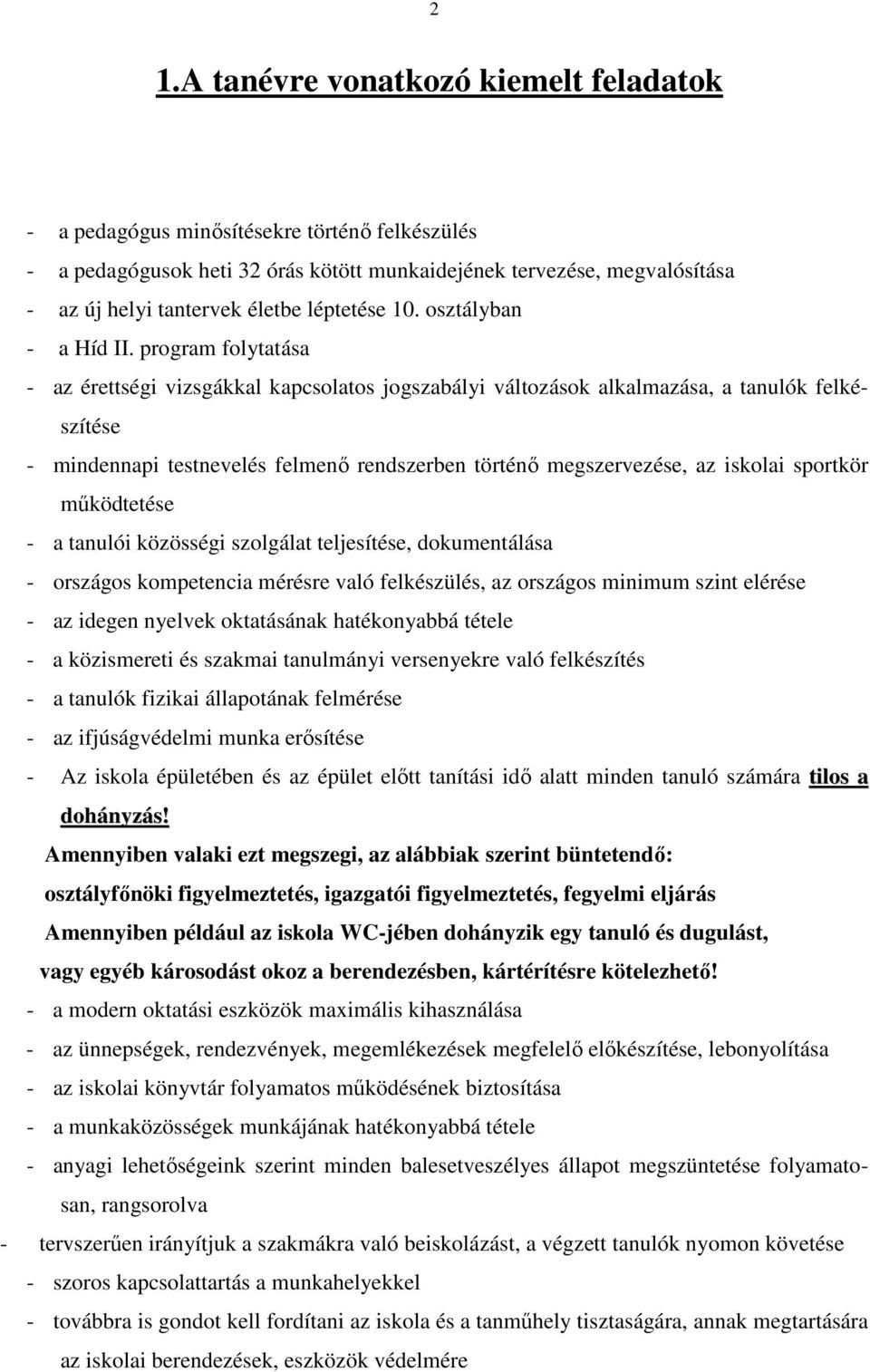 program folytatása - az érettségi vizsgákkal kapcsolatos jogszabályi változások alkalmazása, a tanulók felkészítése - mindennapi testnevelés felmenő rendszerben történő megszervezése, az iskolai