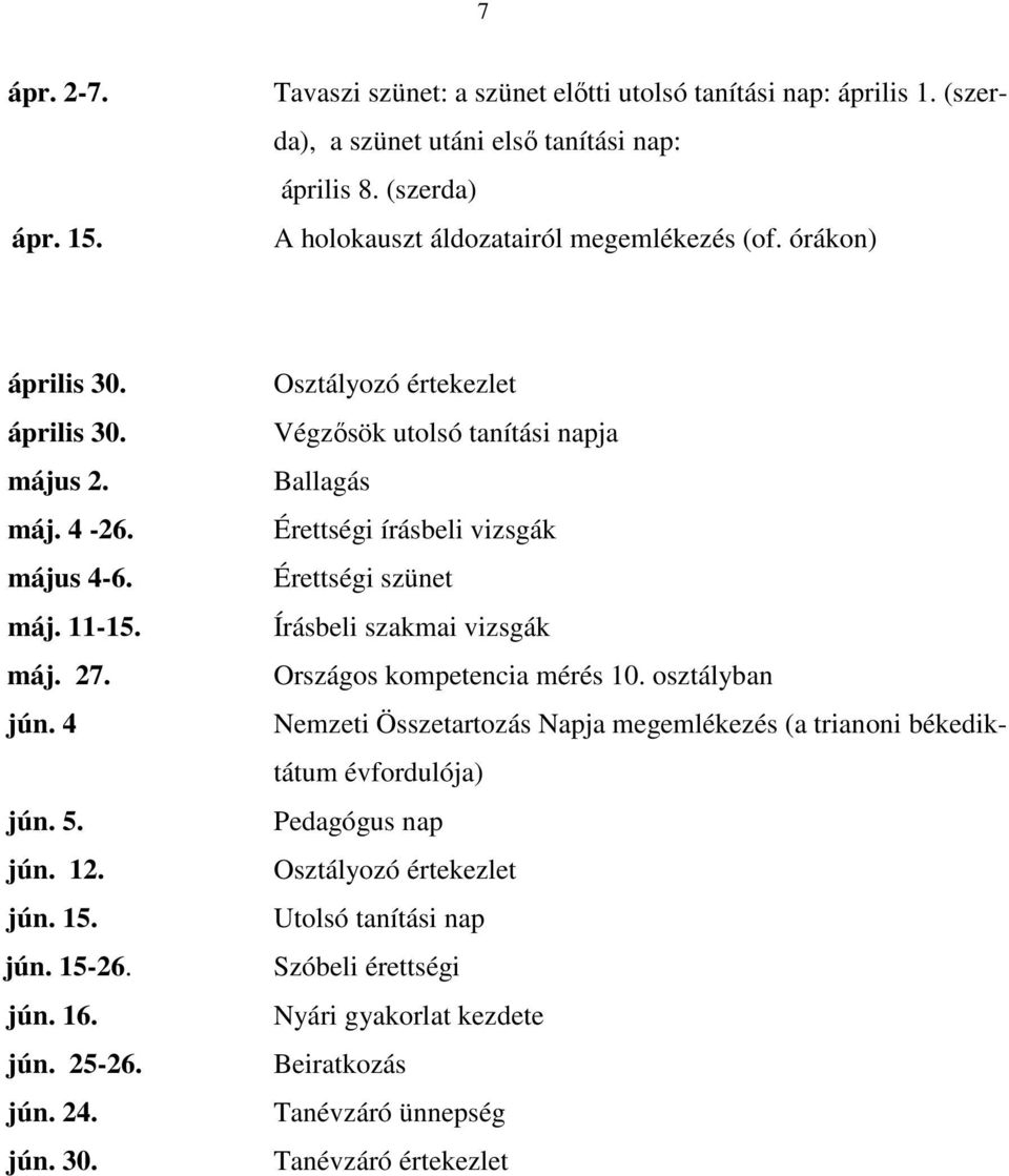 jún. 25-26. jún. 24. jún. 30. Osztályozó értekezlet Végzősök utolsó tanítási napja Ballagás Érettségi írásbeli vizsgák Érettségi szünet Írásbeli szakmai vizsgák Országos kompetencia mérés 10.