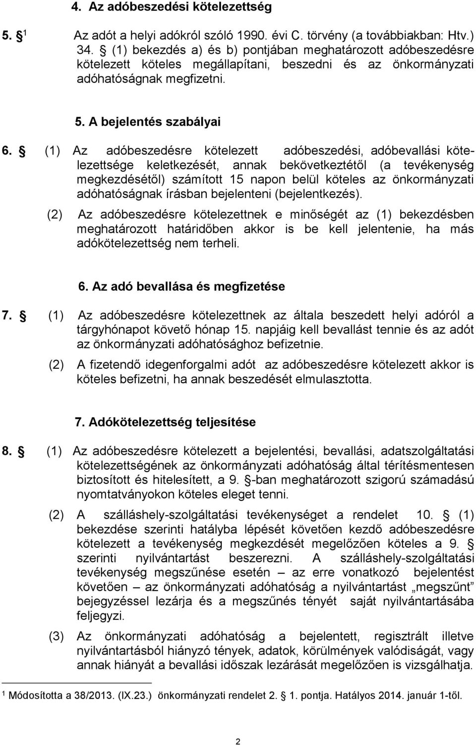 (1) Az adóbeszedésre kötelezett adóbeszedési, adóbevallási kötelezettsége keletkezését, annak bekövetkeztétől (a tevékenység megkezdésétől) számított 15 napon belül köteles az önkormányzati