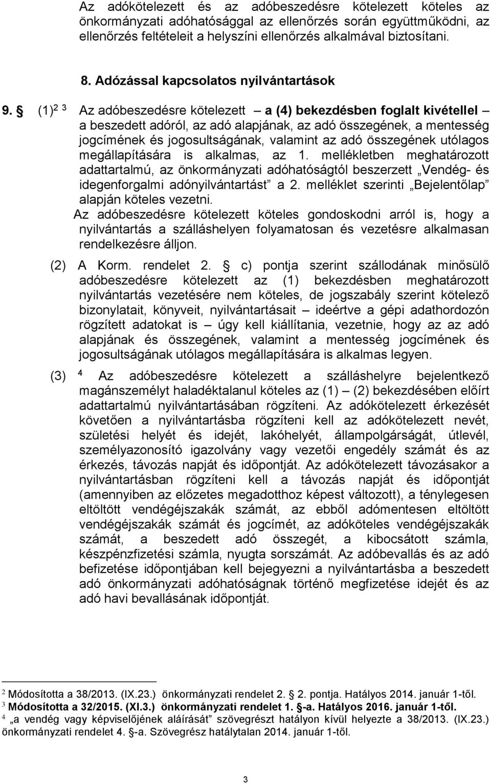 (1) 2 3 Az adóbeszedésre kötelezett a (4) bekezdésben foglalt kivétellel a beszedett adóról, az adó alapjának, az adó összegének, a mentesség jogcímének és jogosultságának, valamint az adó összegének