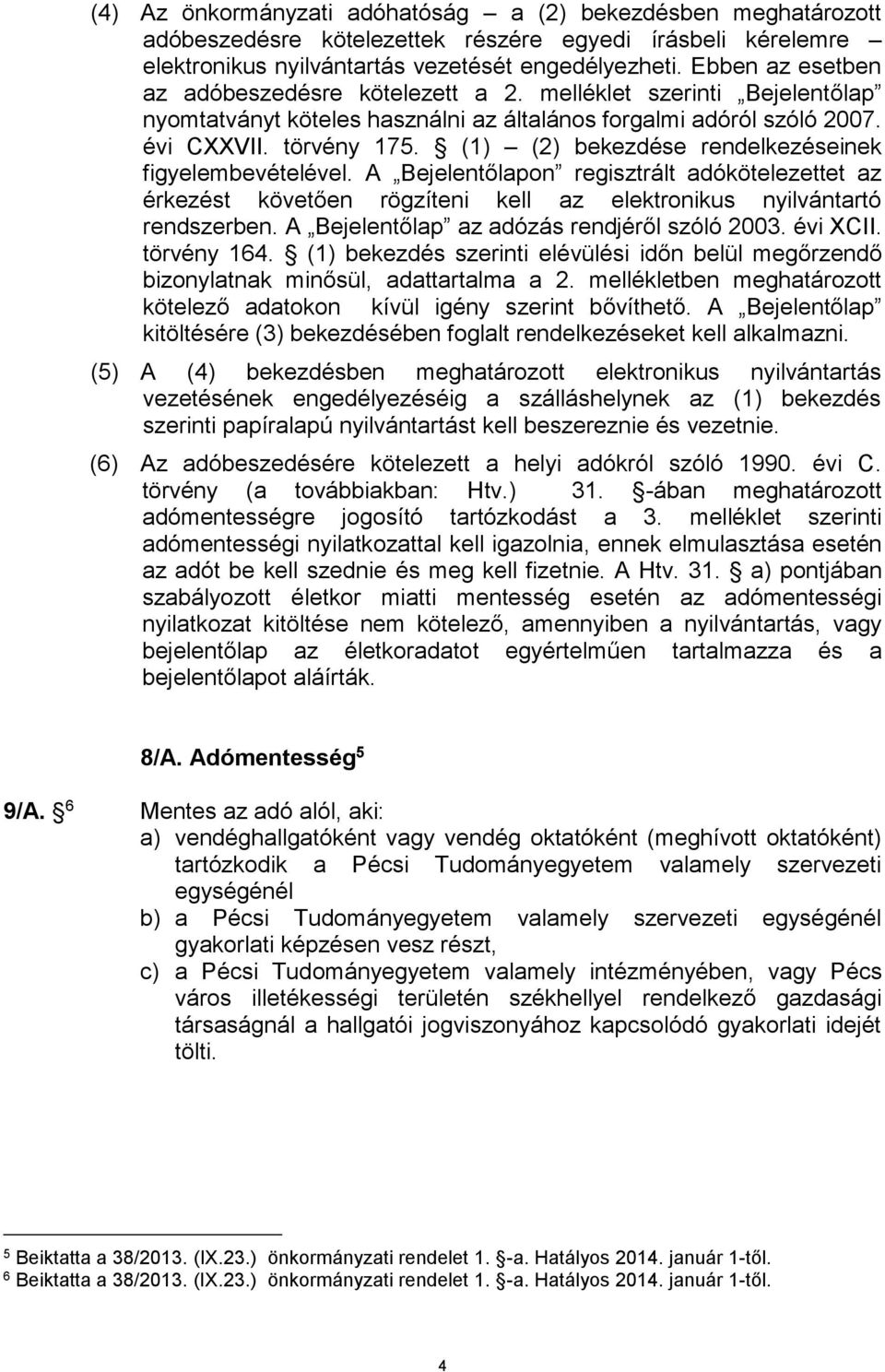 (1) (2) bekezdése rendelkezéseinek figyelembevételével. A Bejelentőlapon regisztrált adókötelezettet az érkezést követően rögzíteni kell az elektronikus nyilvántartó rendszerben.