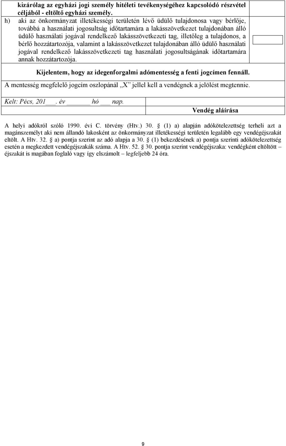 rendelkező lakásszövetkezeti tag, illetőleg a tulajdonos, a bérlő hozzátartozója, valamint a lakásszövetkezet tulajdonában álló üdülő használati jogával rendelkező lakásszövetkezeti tag használati