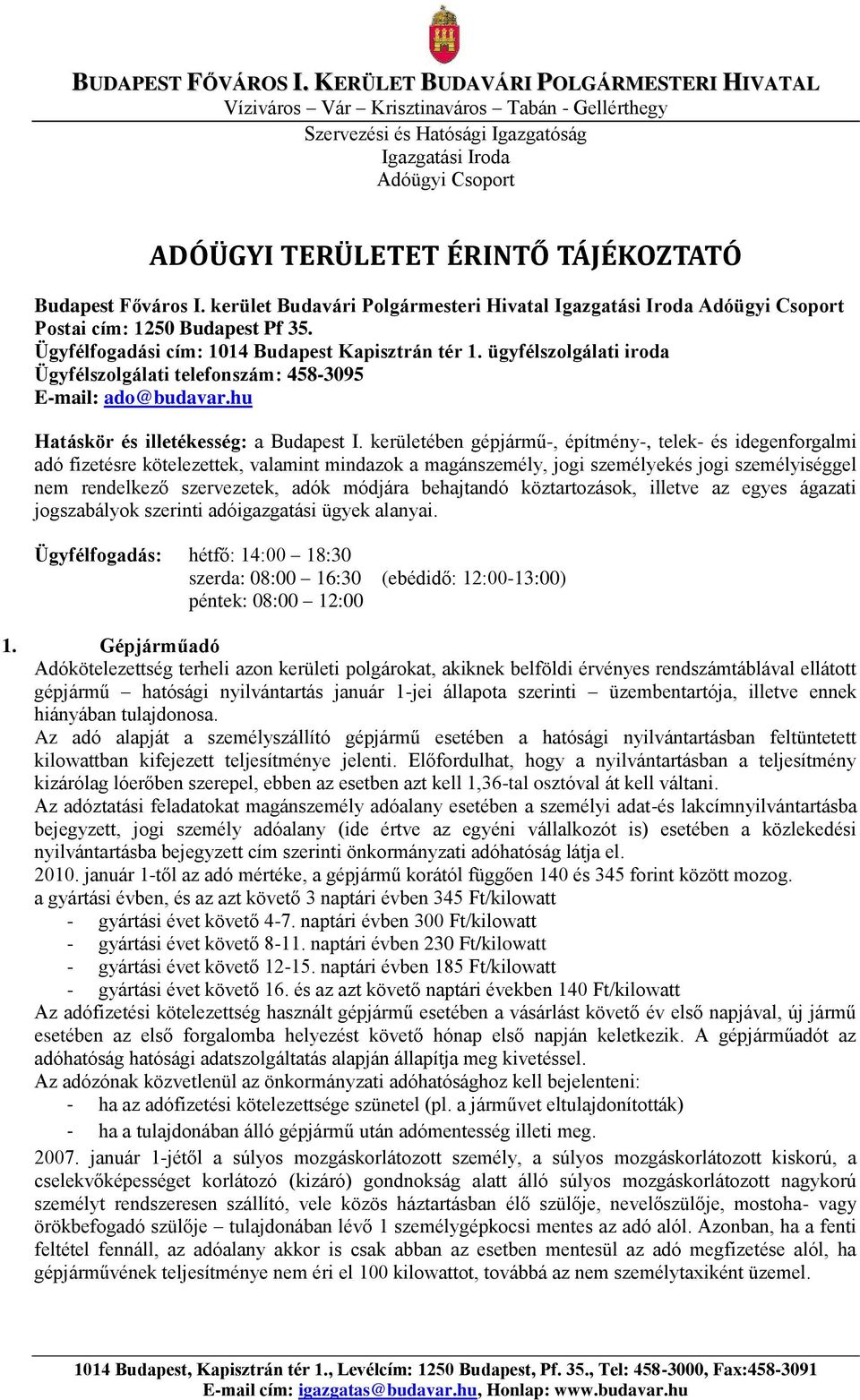 Budapest Főváros I. kerület Budavári Polgármesteri Hivatal Igazgatási Iroda Adóügyi Csoport Postai cím: 1250 Budapest Pf 35. Ügyfélfogadási cím: 1014 Budapest Kapisztrán tér 1.