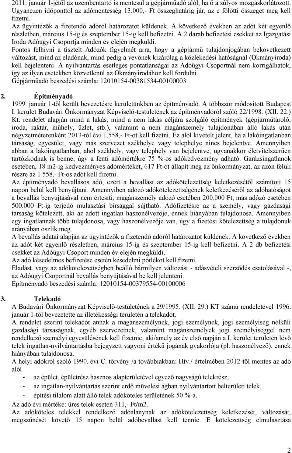 A következő években az adót két egyenlő részletben, március 15-ig és szeptember 15-ig kell befizetni. A 2 darab befizetési csekket az Igazgatási Iroda Adóügyi Csoportja minden év elején megküldi.