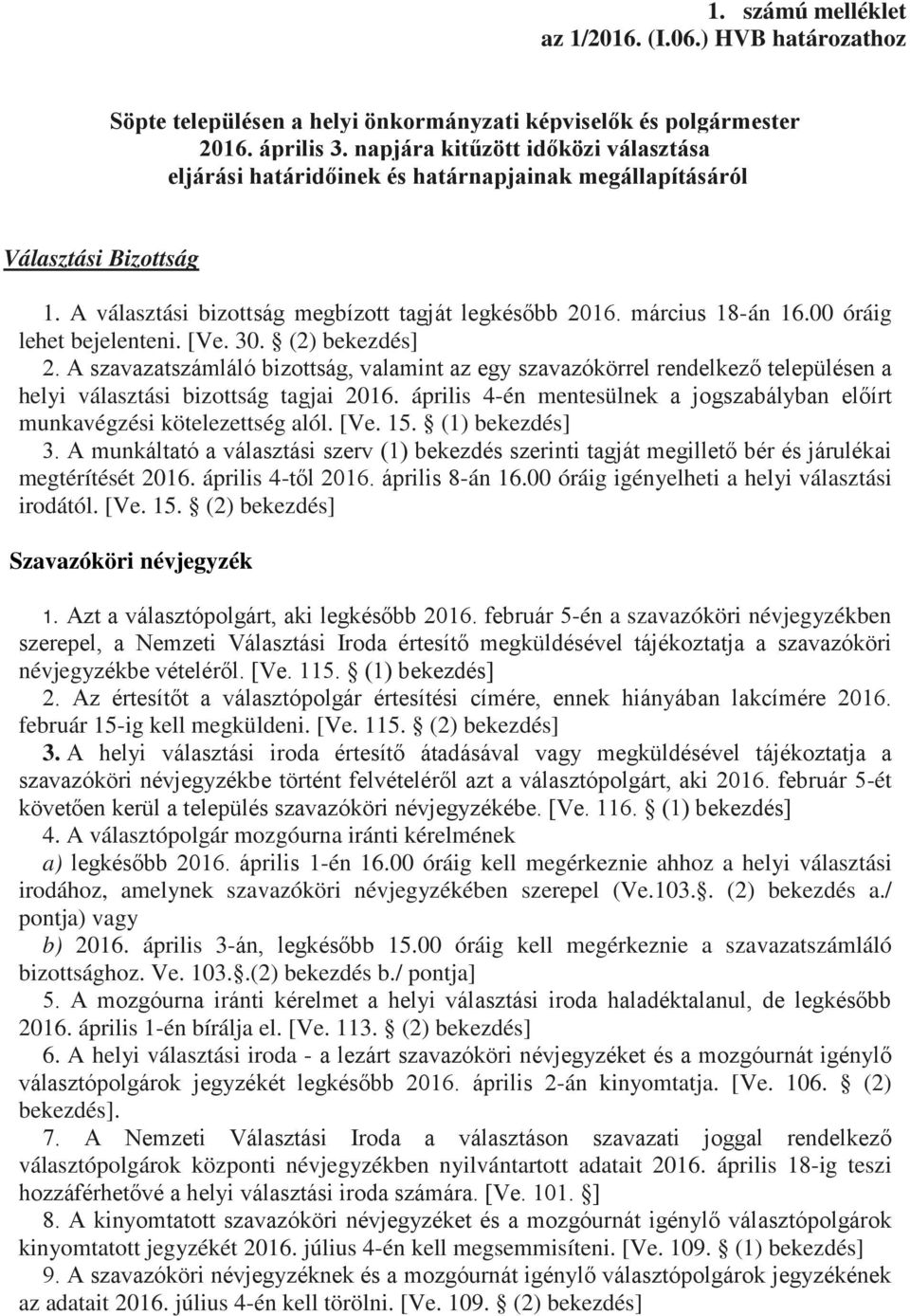 00 óráig lehet bejelenteni. [Ve. 30. (2) 2. A szavazatszámláló bizottság, valamint az egy szavazókörrel rendelkező településen a helyi választási bizottság tagjai 2016.