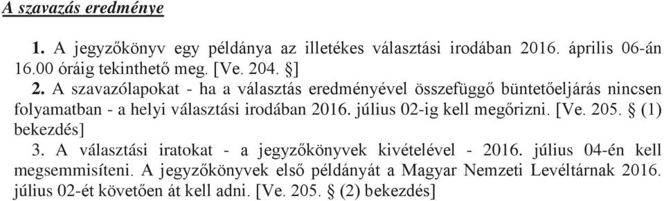 A szavazólapokat - ha a választás eredményével összefüggő büntetőeljárás nincsen folyamatban - a helyi választási irodában 2016.