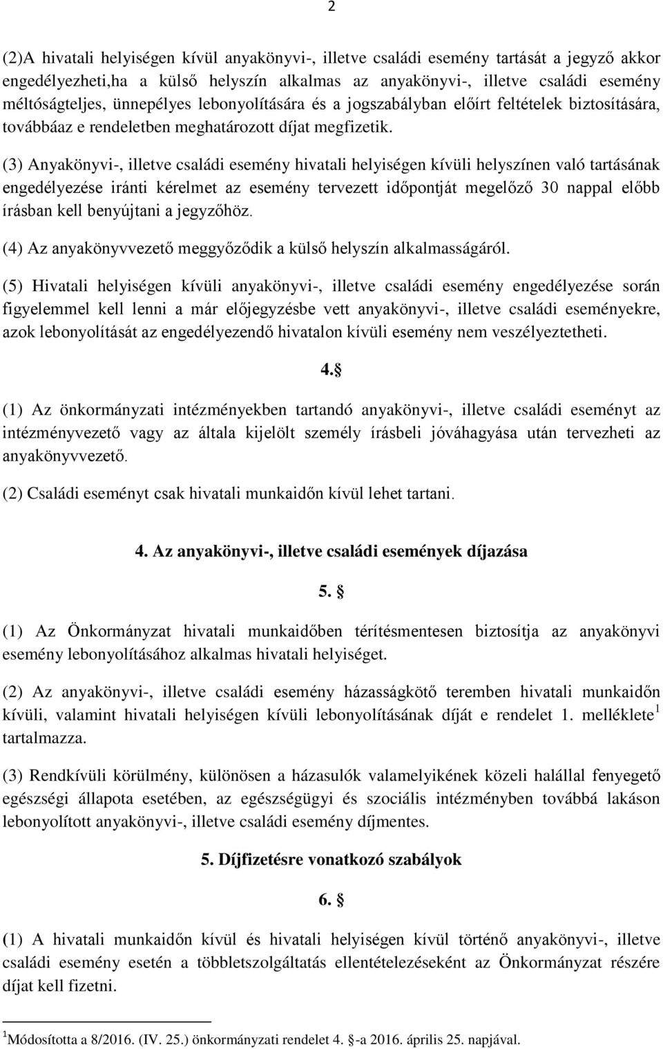 (3) Anyakönyvi-, illetve családi esemény hivatali helyiségen kívüli helyszínen való tartásának engedélyezése iránti kérelmet az esemény tervezett időpontját megelőző 30 nappal előbb írásban kell