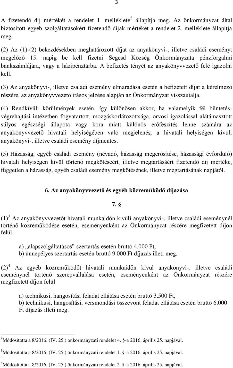 napig be kell fizetni Segesd Község Önkormányzata pénzforgalmi bankszámlájára, vagy a házipénztárba. A befizetés tényét az anyakönyvvezető felé igazolni kell.