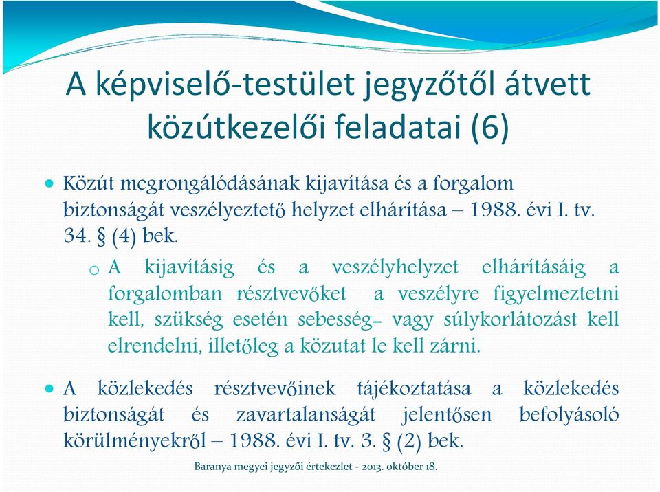 o A kijavításig és a veszélyhelyzet elhárításáig a forgalomban résztvevőket a veszélyre figyelmeztetni kell, szükség esetén sebesség-