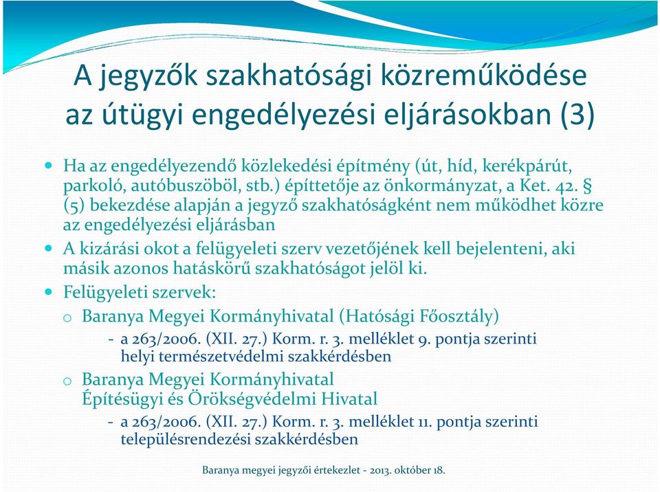 (5) bekezdése alapján a jegyző szakhatóságként nem működhet közre az engedélyezési eljárásban A kizárási okot a felügyeleti szerv vezetőjének kell bejelenteni, aki másik azonos hatáskörű