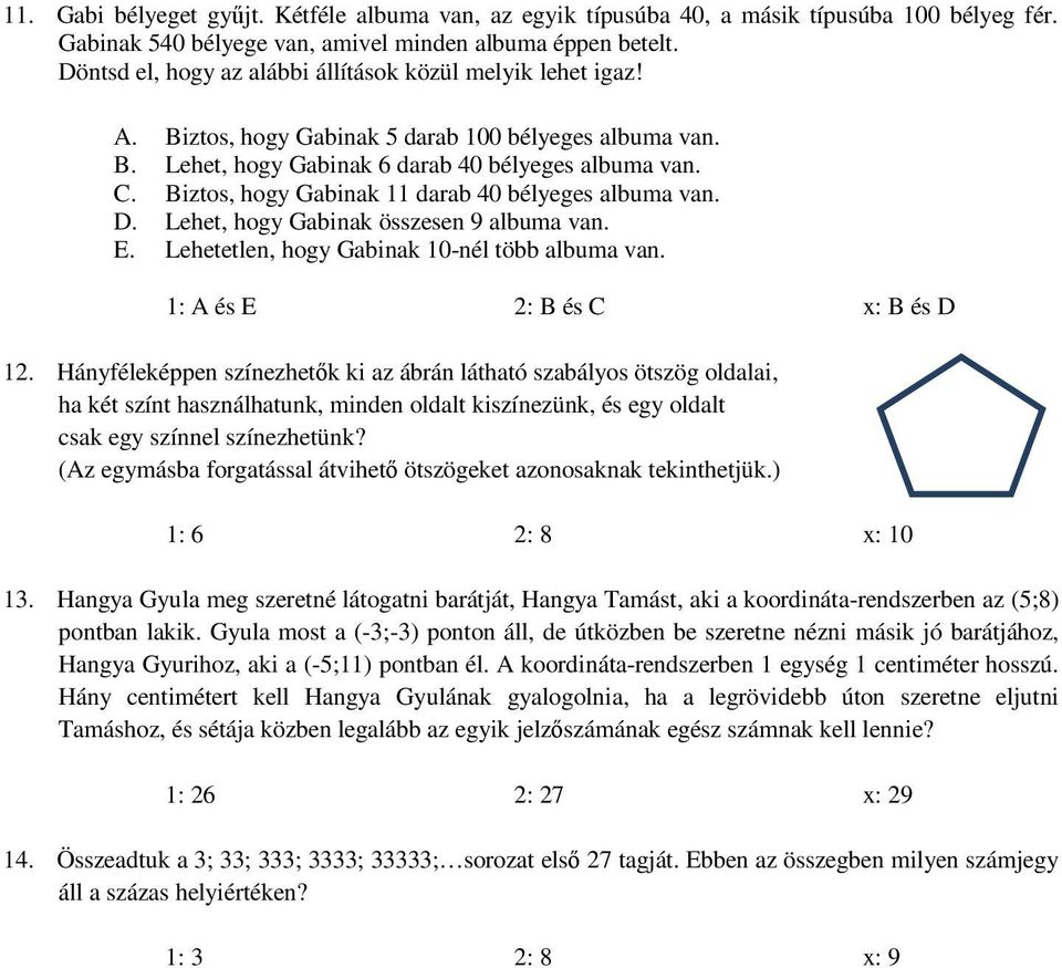 Biztos, hogy Gabinak 11 darab 40 bélyeges albuma van. D. Lehet, hogy Gabinak összesen 9 albuma van. E. Lehetetlen, hogy Gabinak 10-nél több albuma van. 1: A és E 2: B és C x: B és D 12.