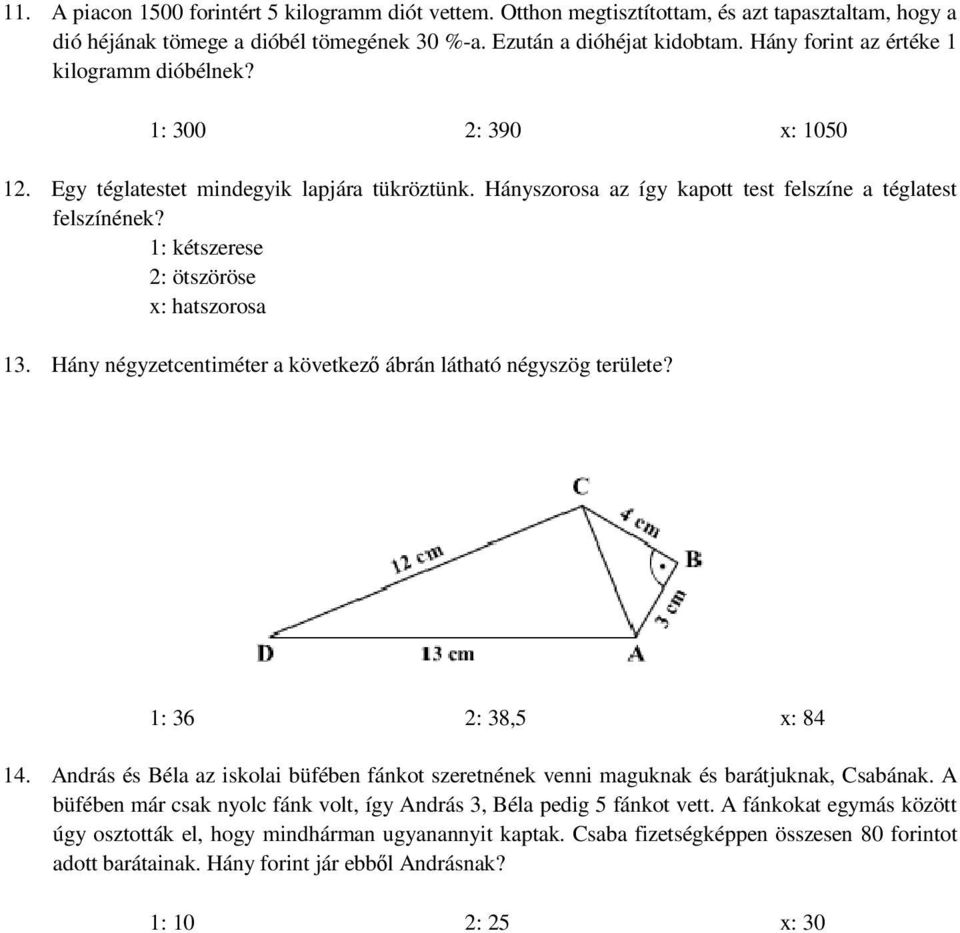 1: kétszerese 2: ötszöröse x: hatszorosa 13. Hány négyzetcentiméter a következő ábrán látható négyszög területe? 1: 36 2: 38,5 x: 84 14.