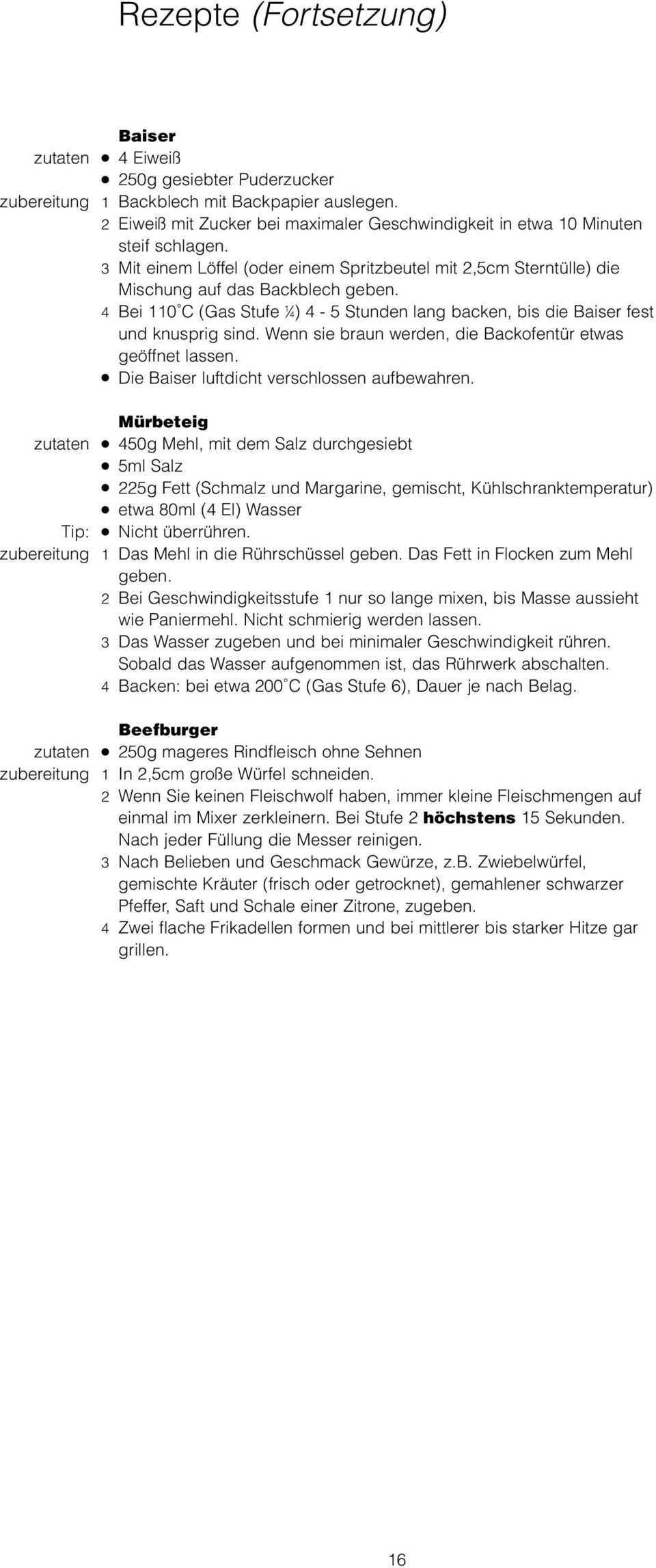 4 Bei 110 C (Gas Stufe 1 4) 4-5 Stunden lang backen, bis die Baiser fest und knusprig sind. Wenn sie braun werden, die Backofentür etwas geöffnet lassen. Die Baiser luftdicht verschlossen aufbewahren.