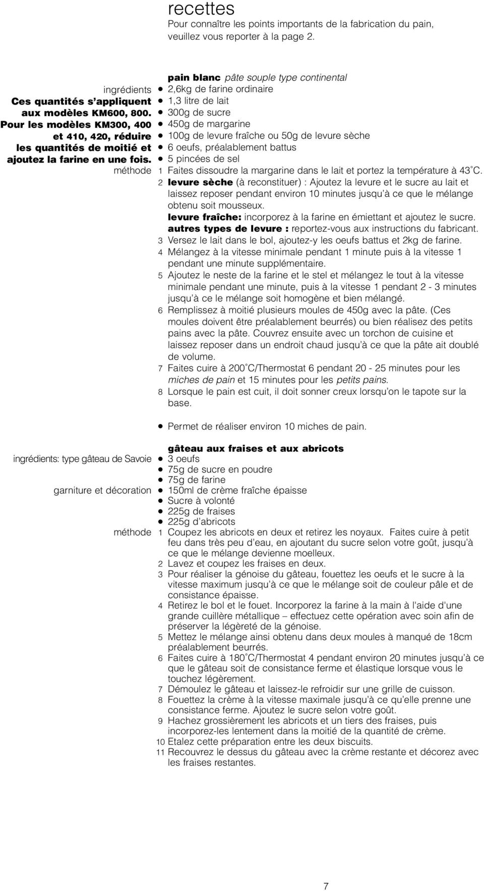 300g de sucre Pour les modèles KM300, 400 450g de margarine et 410, 420, réduire 100g de levure fraîche ou 50g de levure sèche les quantités de moitié et 6 oeufs, préalablement battus ajoutez la