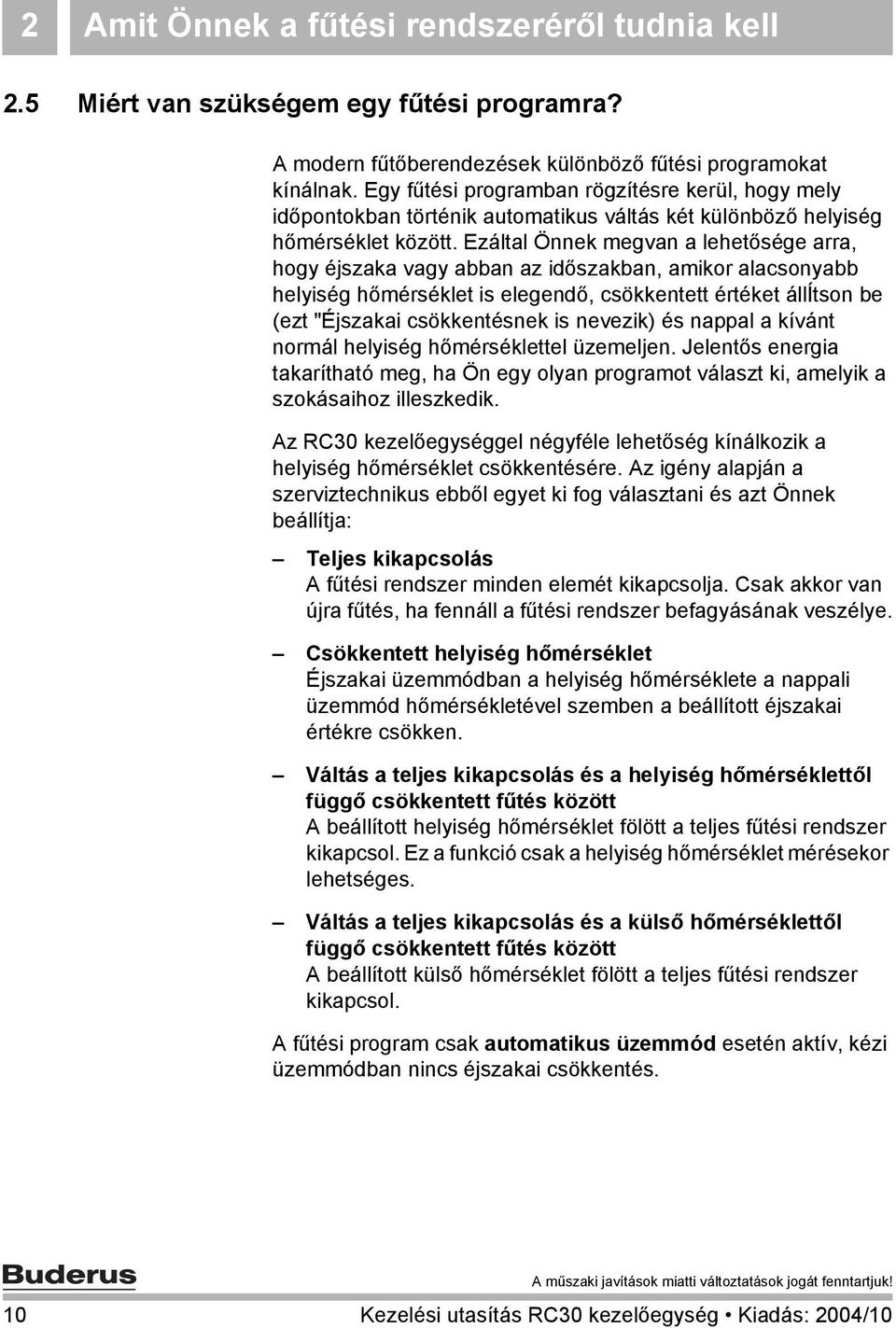 Ezáltal Önnek megvan a lehetősége arra, hogy éjszaka vagy abban az időszakban, amikor alacsonyabb helyiség hőmérséklet is elegendő, csökkentett értéket állítson be (ezt "Éjszakai csökkentésnek is