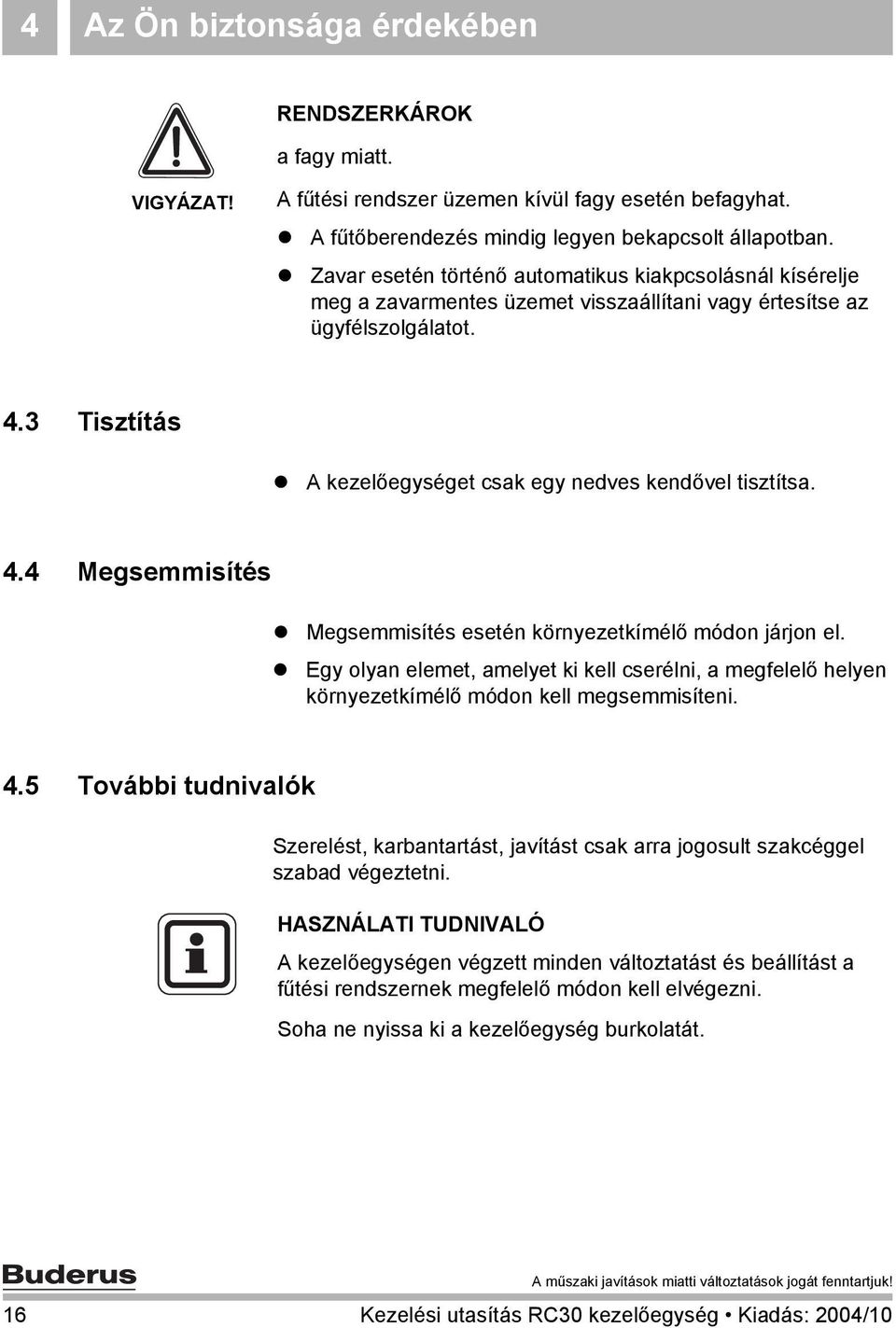 3 Tisztítás A kezelőegységet csak egy nedves kendővel tisztítsa. 4.4 Megsemmisítés Megsemmisítés esetén környezetkímélő módon járjon el.