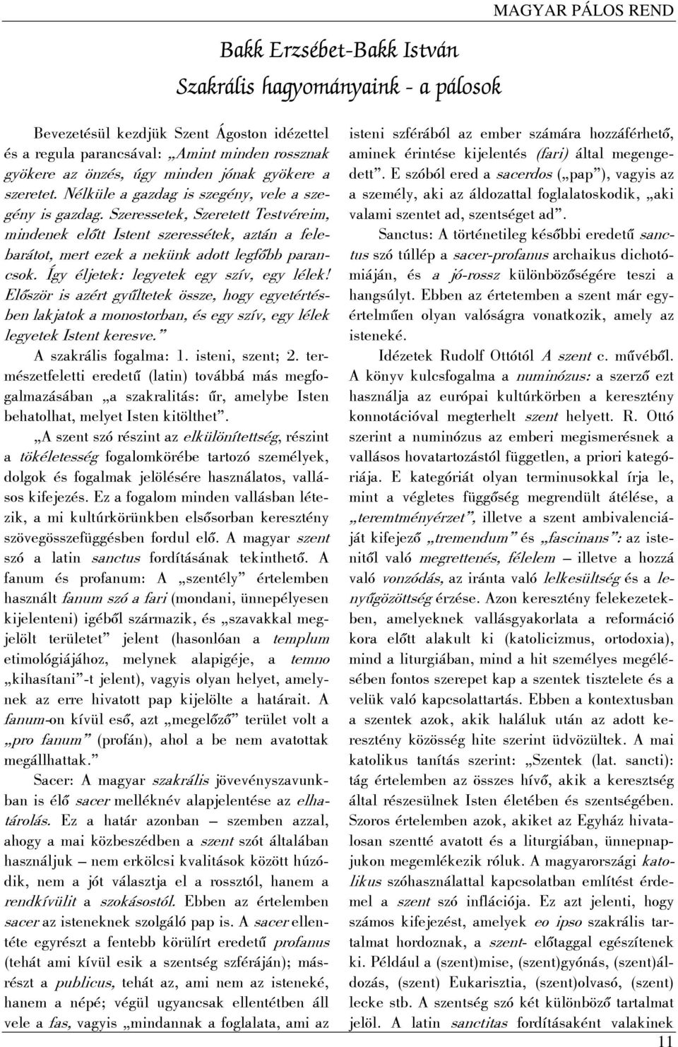 Szeressetek, Szeretett Testvéreim, mindenek előtt Istent szeressétek, aztán a felebarátot, mert ezek a nekünk adott legfőbb parancsok. Így éljetek: legyetek egy szív, egy lélek!