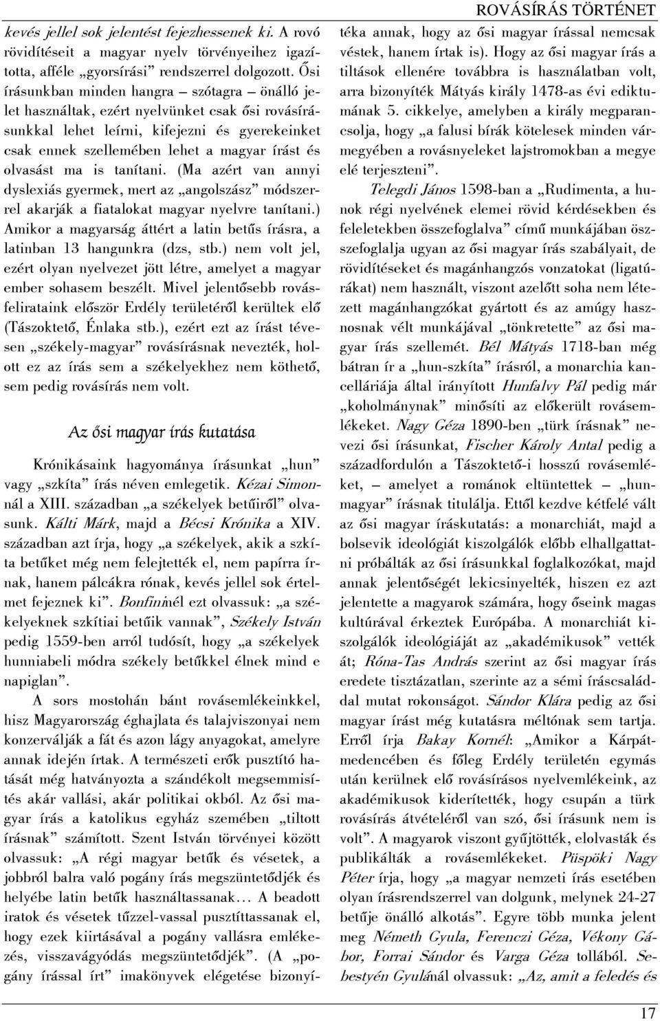 olvasást ma is tanítani. (Ma azért van annyi dyslexiás gyermek, mert az angolszász módszerrel akarják a fiatalokat magyar nyelvre tanítani.