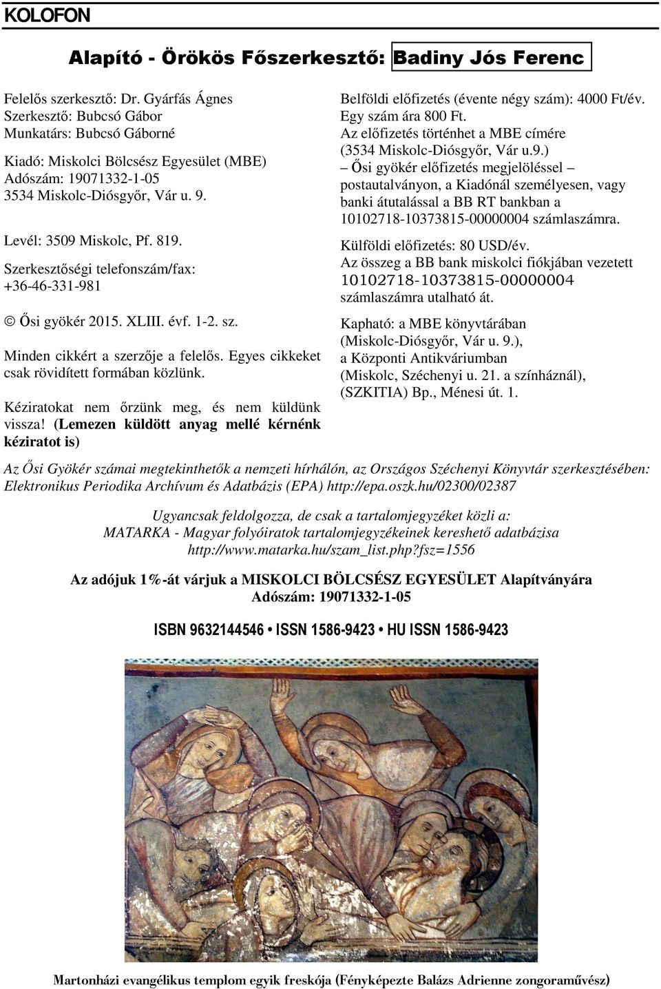 Szerkesztőségi telefonszám/fax: +36-46-331-981 Ősi gyökér 2015. XLIII. évf. 1-2. sz. Minden cikkért a szerzője a felelős. Egyes cikkeket csak rövidített formában közlünk.