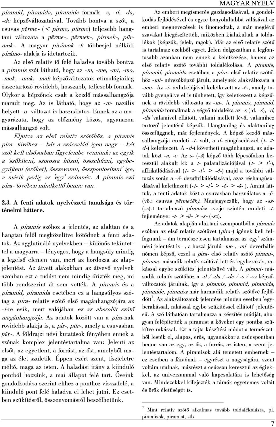 Az első relatív tő felé haladva tovább bontva a piramis szót látható, hogy az -m, -me, -mi, -mo, -mek, -mok, -mak képzőváltozatok etimológiailag összetartozó rövidebb, hosszabb, teljesebb formák.