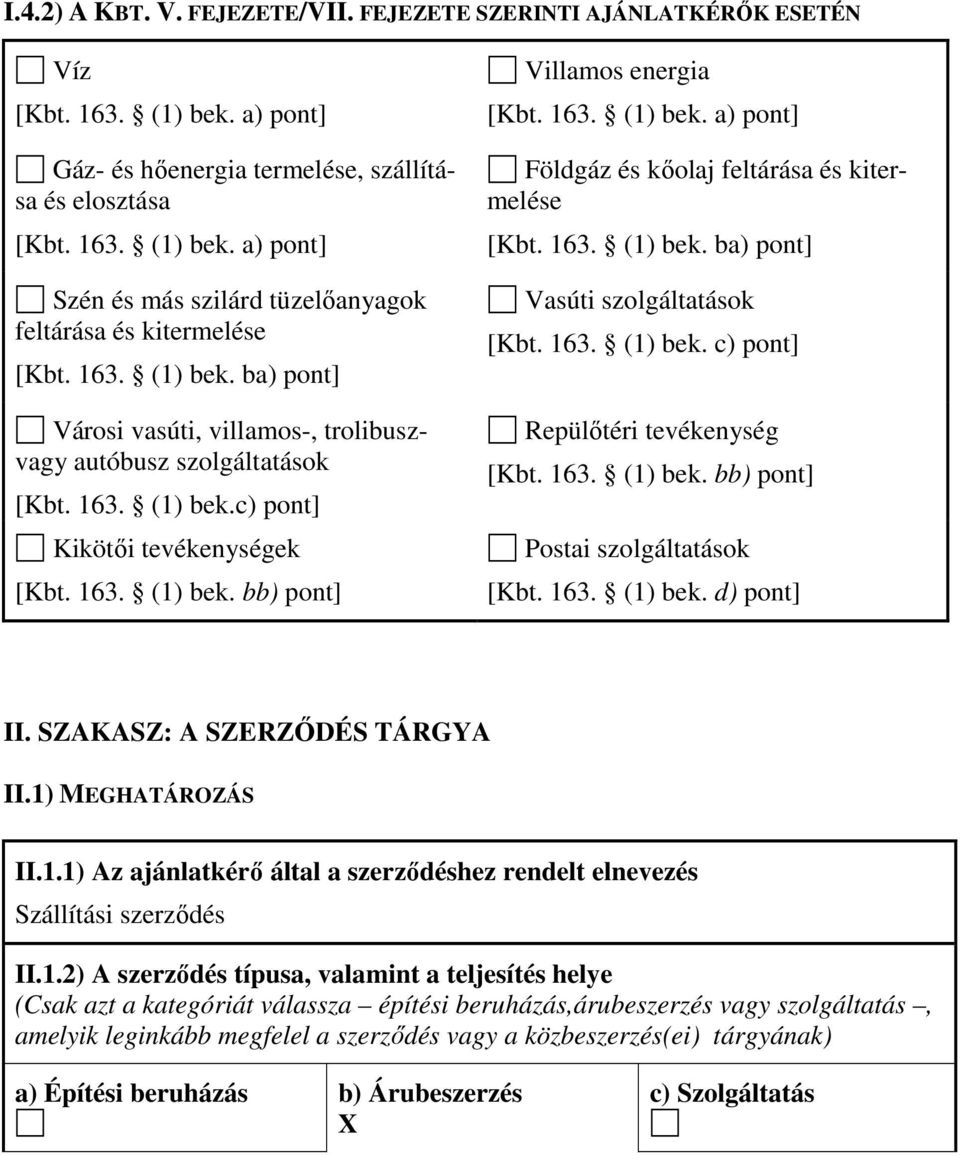 163. (1) bek. ba) pont] Vasúti szolgáltatások [Kbt. 163. (1) bek. c) pont] Repülőtéri tevékenység [Kbt. 163. (1) bek. bb) pont] Postai szolgáltatások [Kbt. 163. (1) bek. d) pont] II.