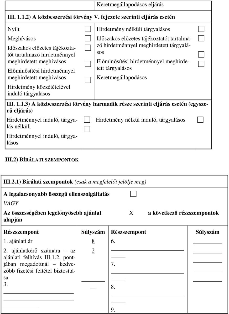 közzétételével induló tárgyalásos Hirdetmény nélküli tárgyalásos Időszakos előzetes tájékoztatót tartalmazó hirdetménnyel meghirdetett tárgyalásos Előminősítési hirdetménnyel meghirdetett tárgyalásos