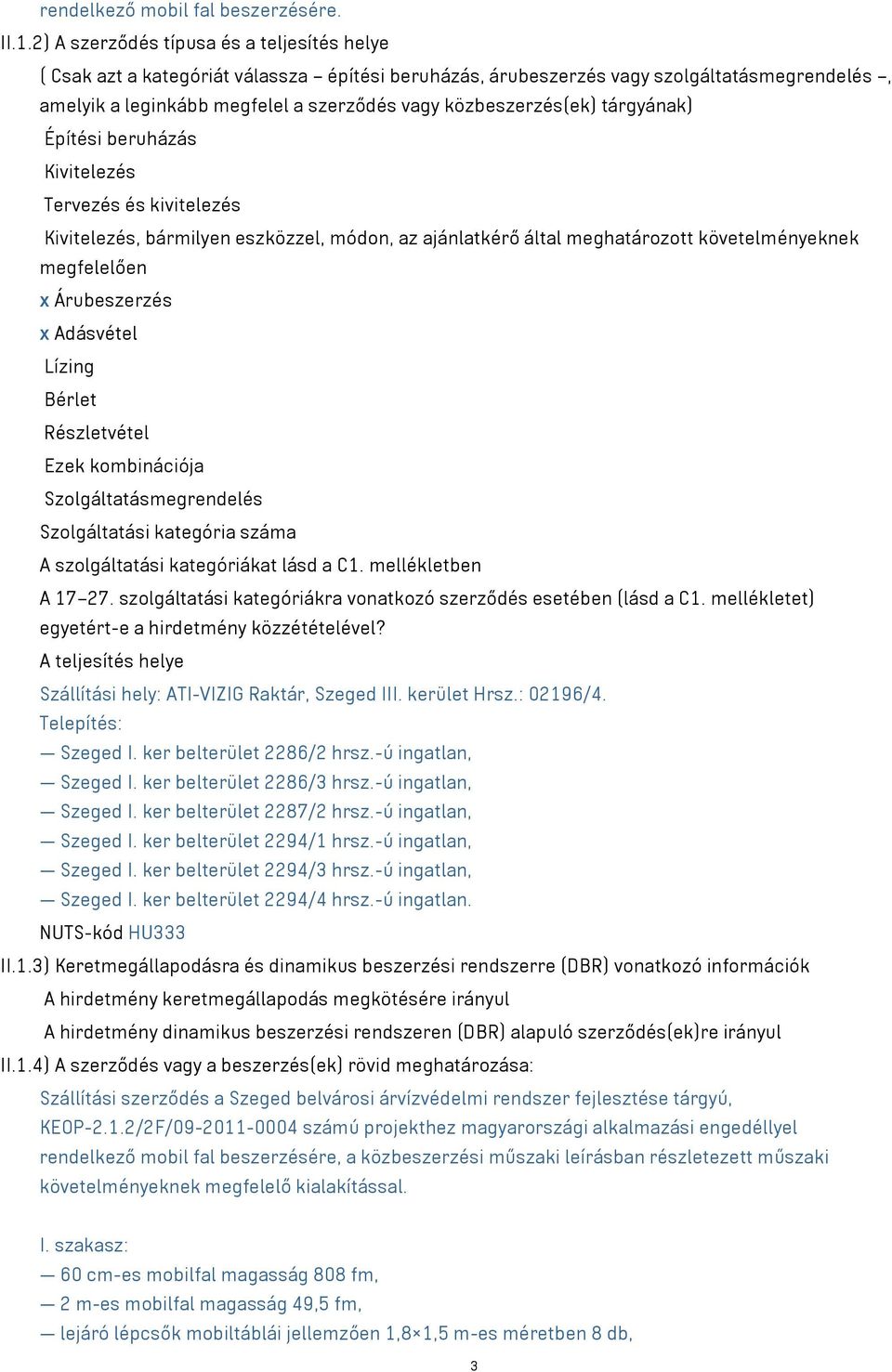 közbeszerzés(ek) tárgyának) Építési beruházás Kivitelezés Tervezés és kivitelezés Kivitelezés, bármilyen eszközzel, módon, az ajánlatkérő által meghatározott követelményeknek megfelelően x