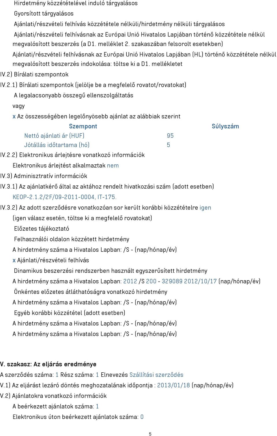 szakaszában felsorolt esetekben) Ajánlati/részvételi felhívásnak az Európai Unió Hivatalos Lapjában (HL) történő közzététele nélkül megvalósított beszerzés indokolása: töltse ki a D1. mellékletet IV.