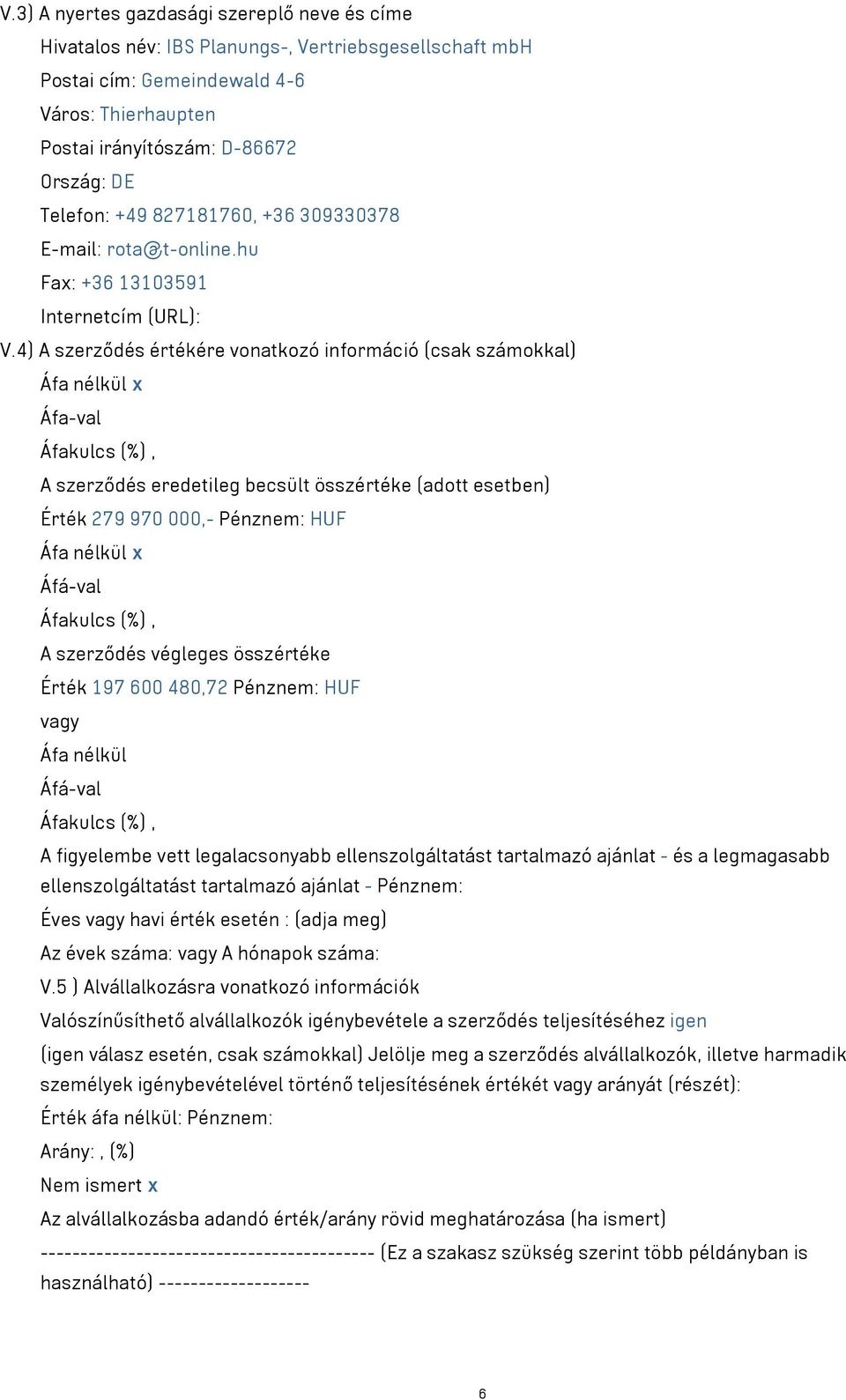 4) A szerződés értékére vonatkozó információ (csak számokkal) Áfa nélkül x Áfa-val Áfakulcs (%), A szerződés eredetileg becsült összértéke (adott esetben) Érték 279 970 000,- Pénznem: HUF Áfa nélkül