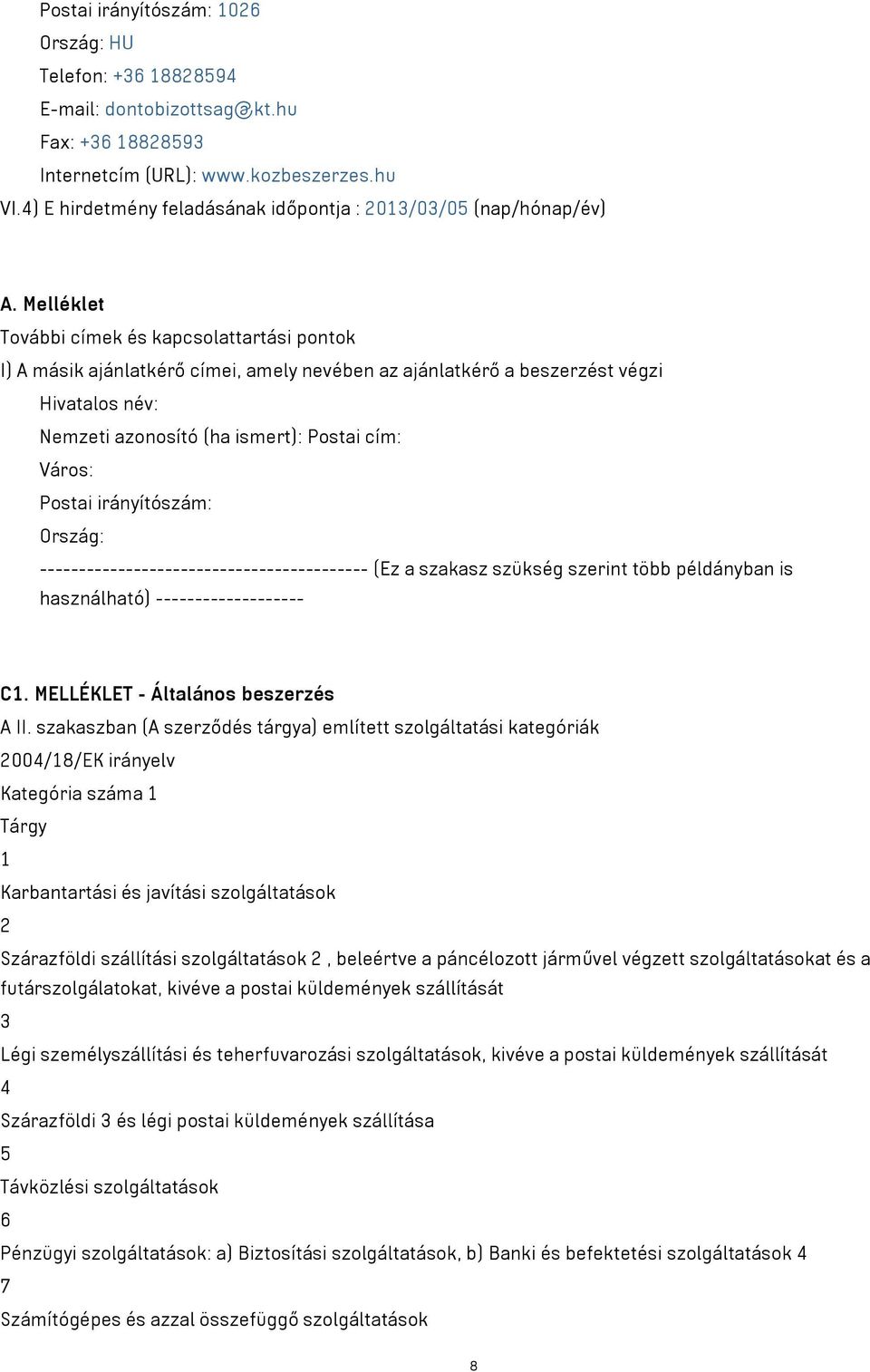 Melléklet További címek és kapcsolattartási pontok I) A másik ajánlatkérő címei, amely nevében az ajánlatkérő a beszerzést végzi Hivatalos név: Nemzeti azonosító (ha ismert): Postai cím: Város: